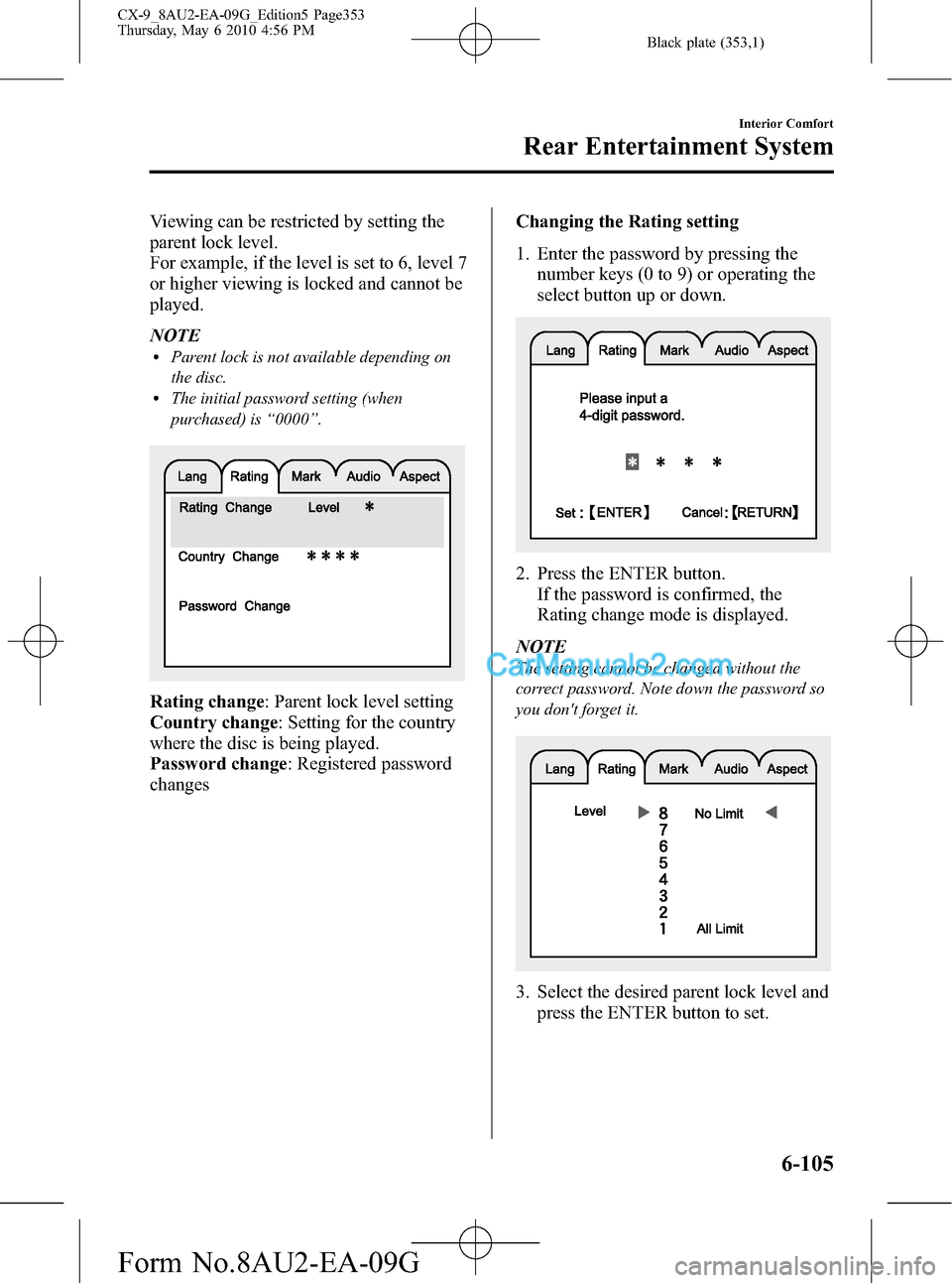 MAZDA MODEL CX-9 2010 Owners Manual (in English) Black plate (353,1)
Viewing can be restricted by setting the
parent lock level.
For example, if the level is set to 6, level 7
or higher viewing is locked and cannot be
played.
NOTE
lParent lock is no MAZDA MODEL CX-9 2010 Owners Manual (in English) Black plate (353,1)
Viewing can be restricted by setting the
parent lock level.
For example, if the level is set to 6, level 7
or higher viewing is locked and cannot be
played.
NOTE
lParent lock is no
