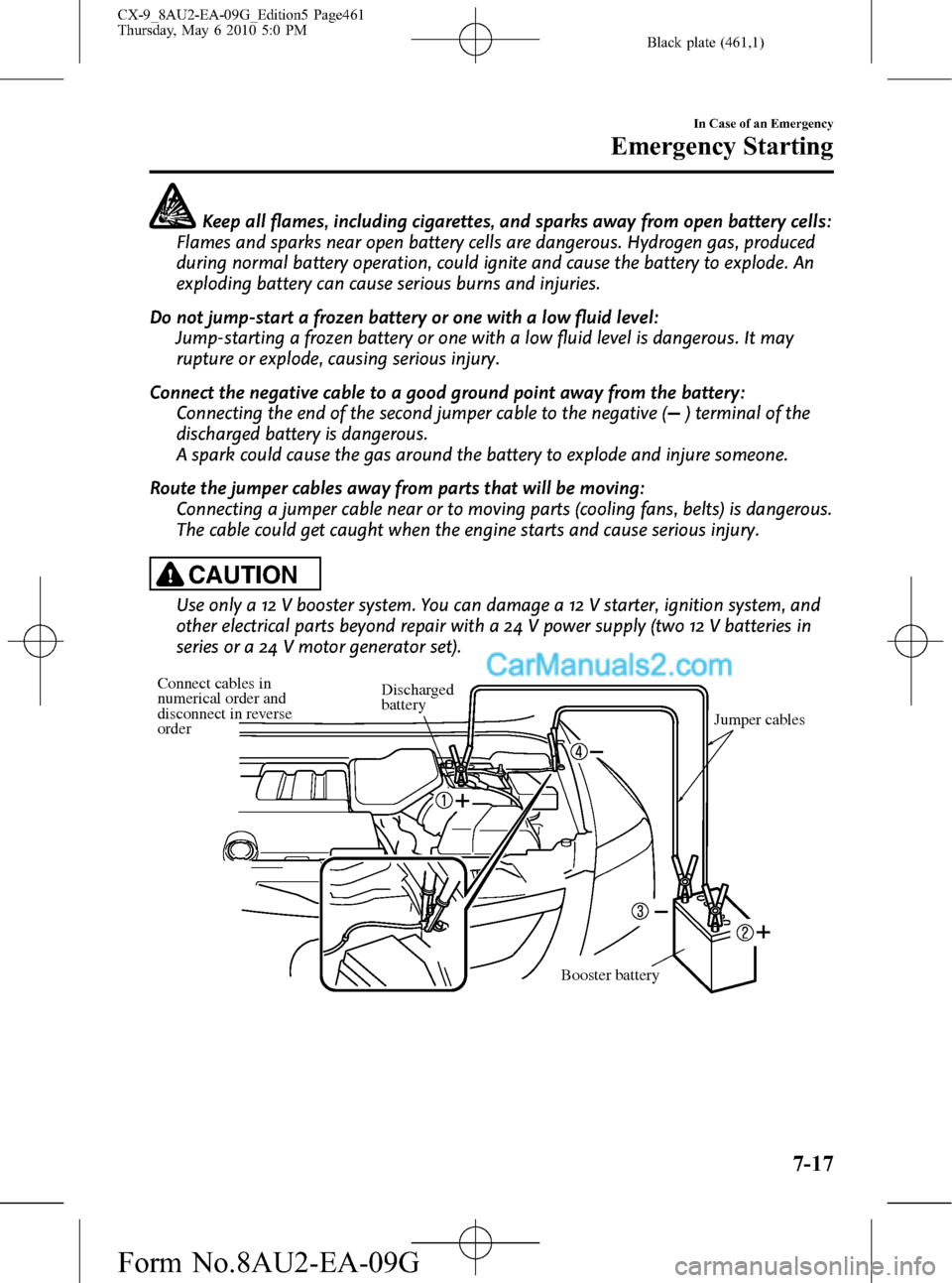 MAZDA MODEL CX-9 2010  Owners Manual (in English) Black plate (461,1)
Keep all flames, including cigarettes, and sparks away from open battery cells:
Flames and sparks near open battery cells are dangerous. Hydrogen gas, produced
during normal batter