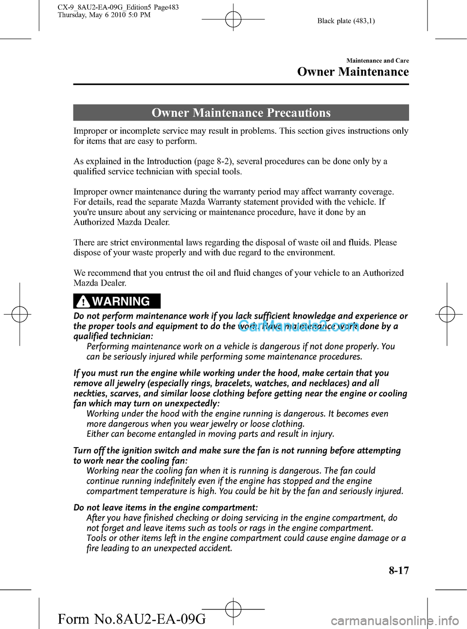 MAZDA MODEL CX-9 2010  Owners Manual (in English) Black plate (483,1)
Owner Maintenance Precautions
Improper or incomplete service may result in problems. This section gives instructions only
for items that are easy to perform.
As explained in the In