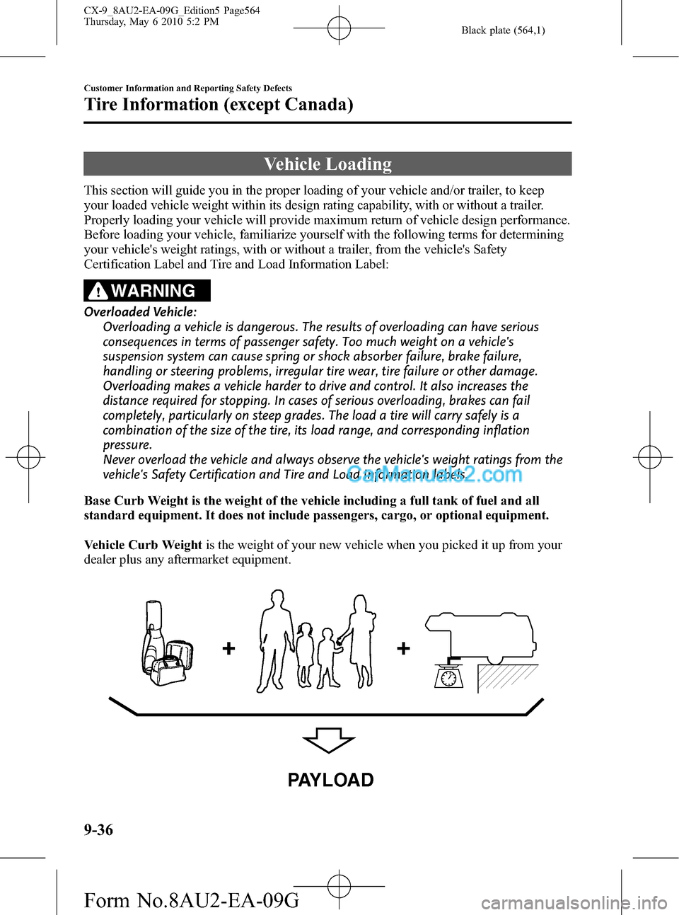 MAZDA MODEL CX-9 2010 Owners Manual (in English) Black plate (564,1)
Vehicle Loading
This section will guide you in the proper loading of your vehicle and/or trailer, to keep
your loaded vehicle weight within its design rating capability, with or wi MAZDA MODEL CX-9 2010 Owners Manual (in English) Black plate (564,1)
Vehicle Loading
This section will guide you in the proper loading of your vehicle and/or trailer, to keep
your loaded vehicle weight within its design rating capability, with or wi