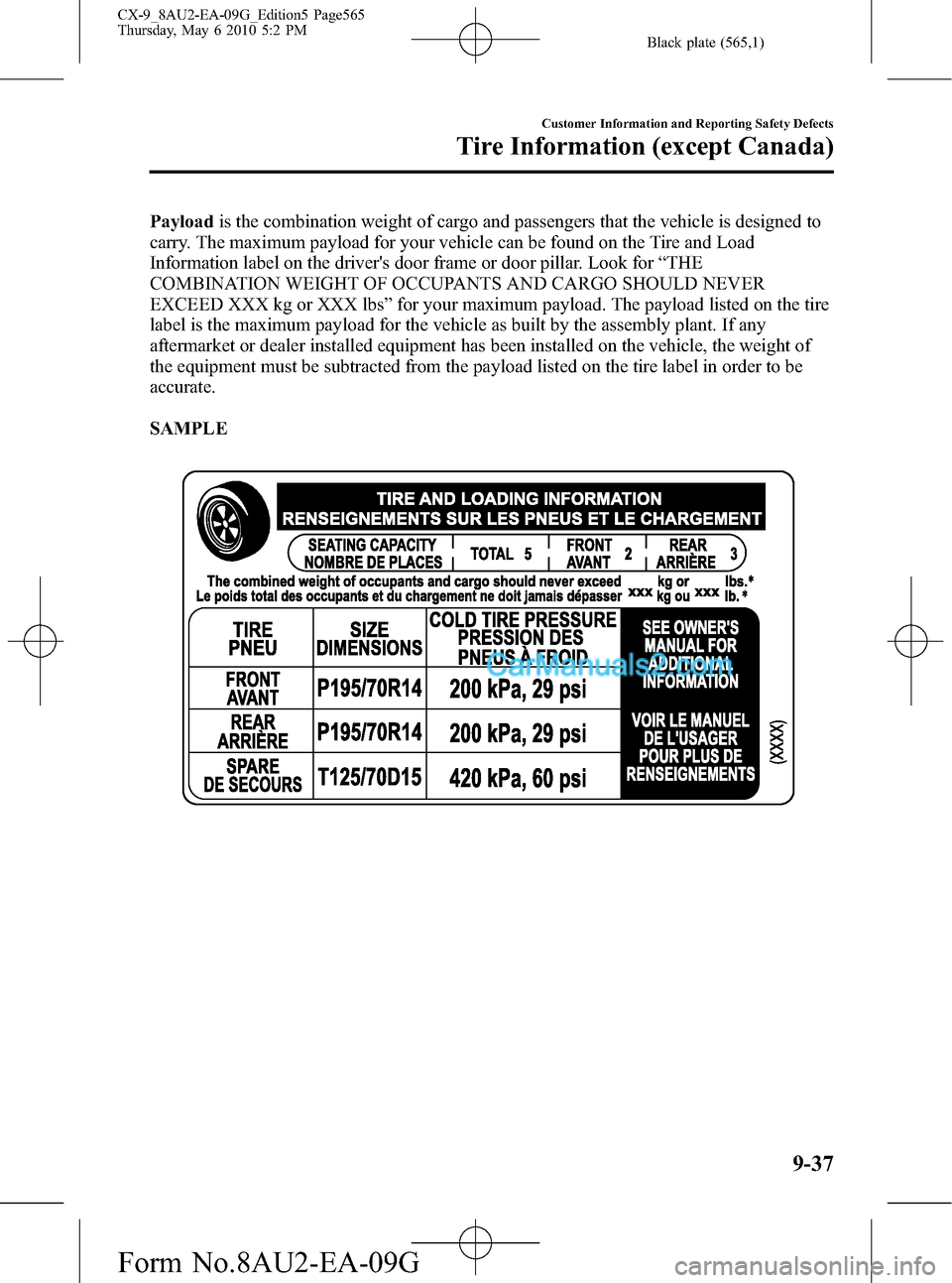 MAZDA MODEL CX-9 2010 Owners Manual (in English) Black plate (565,1)
Payloadis the combination weight of cargo and passengers that the vehicle is designed to
carry. The maximum payload for your vehicle can be found on the Tire and Load
Information l MAZDA MODEL CX-9 2010 Owners Manual (in English) Black plate (565,1)
Payloadis the combination weight of cargo and passengers that the vehicle is designed to
carry. The maximum payload for your vehicle can be found on the Tire and Load
Information l