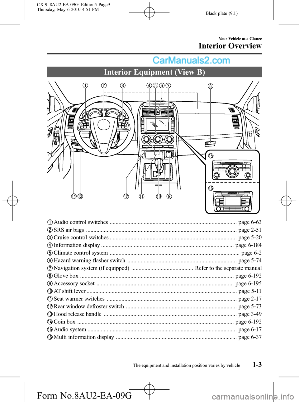 MAZDA MODEL CX-9 2010  Owners Manual (in English) Black plate (9,1)
Interior Equipment (View B)
Audio control switches ...................................................................................... page 6-63
SRS air bags .....................