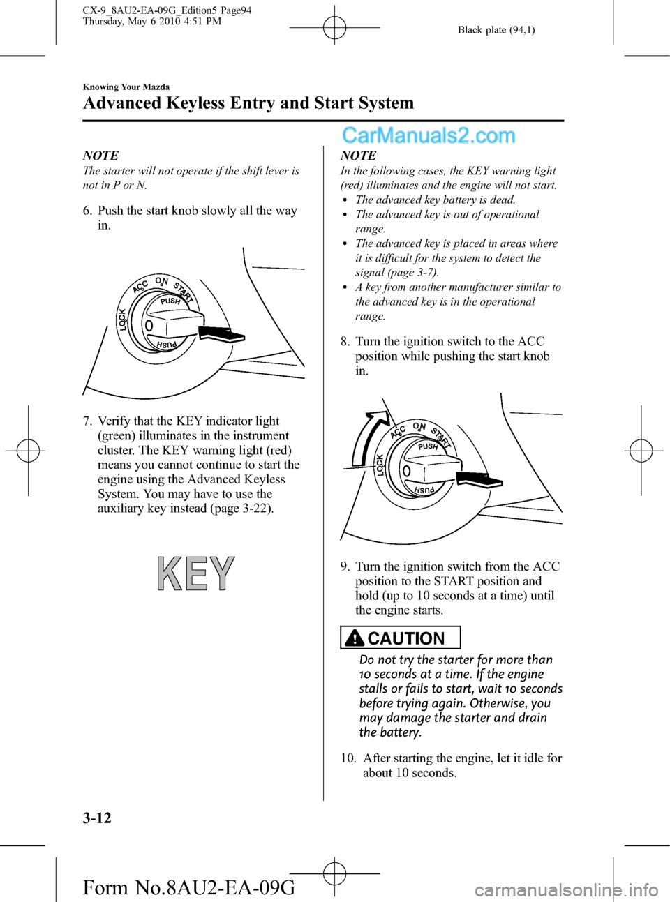 MAZDA MODEL CX-9 2010  Owners Manual (in English) Black plate (94,1)
NOTE
The starter will not operate if the shift lever is
not in P or N.
6. Push the start knob slowly all the way
in.
7. Verify that the KEY indicator light
(green) illuminates in th