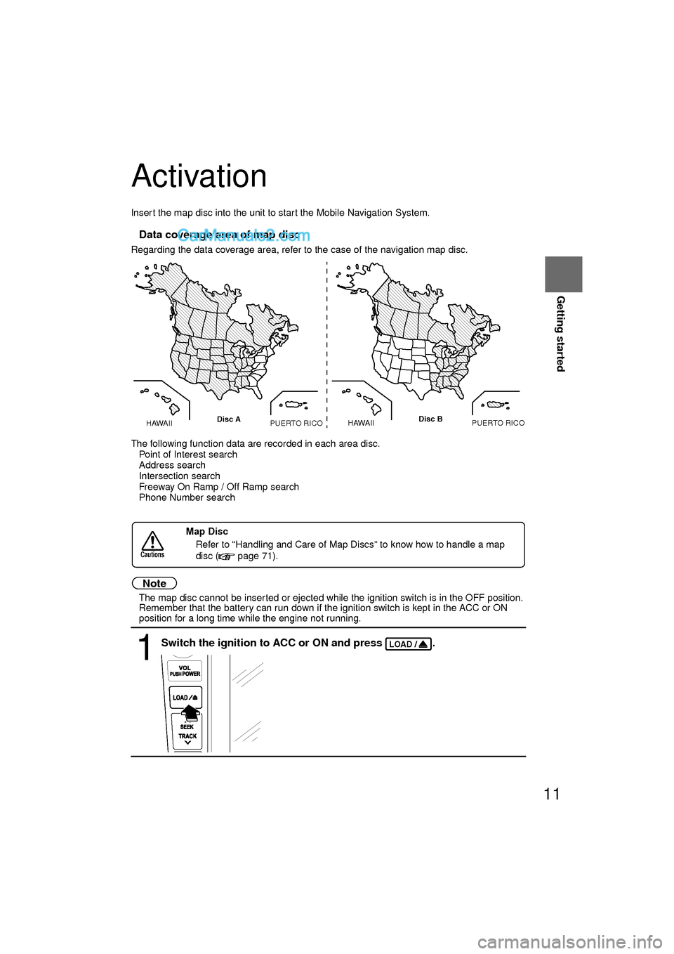 MAZDA MODEL CX-9 2010  Navigation Manual (in English) 11
Getting started
Activation
Insert the map disc into the unit to start the Mobile Navigation System.
nData coverage area of map disc
Regarding the data coverage area, refer to the case of the naviga