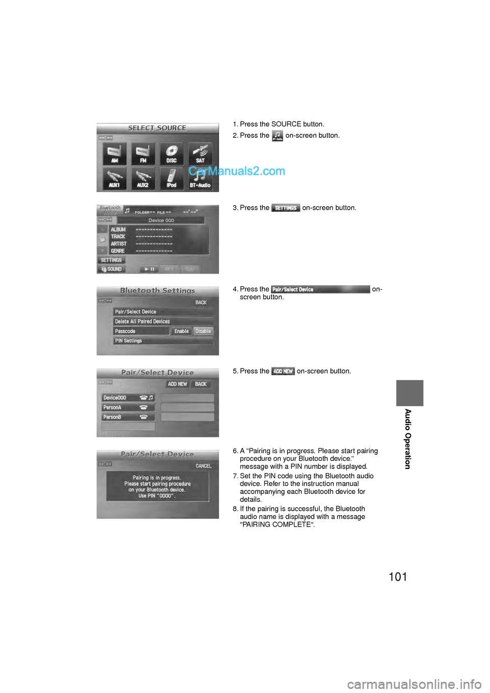 MAZDA MODEL CX-9 2010 Navigation Manual (in English) 101
Audio Operation
1. Press the SOURCE button.
2. Press the on-screen button.
3. Press the on-screen button.
4. Press the on-screen button.
5. Press the on-screen button.
6. A “Pairing is i MAZDA MODEL CX-9 2010 Navigation Manual (in English) 101
Audio Operation
1. Press the SOURCE button.
2. Press the on-screen button.
3. Press the on-screen button.
4. Press the on-screen button.
5. Press the on-screen button.
6. A “Pairing is i