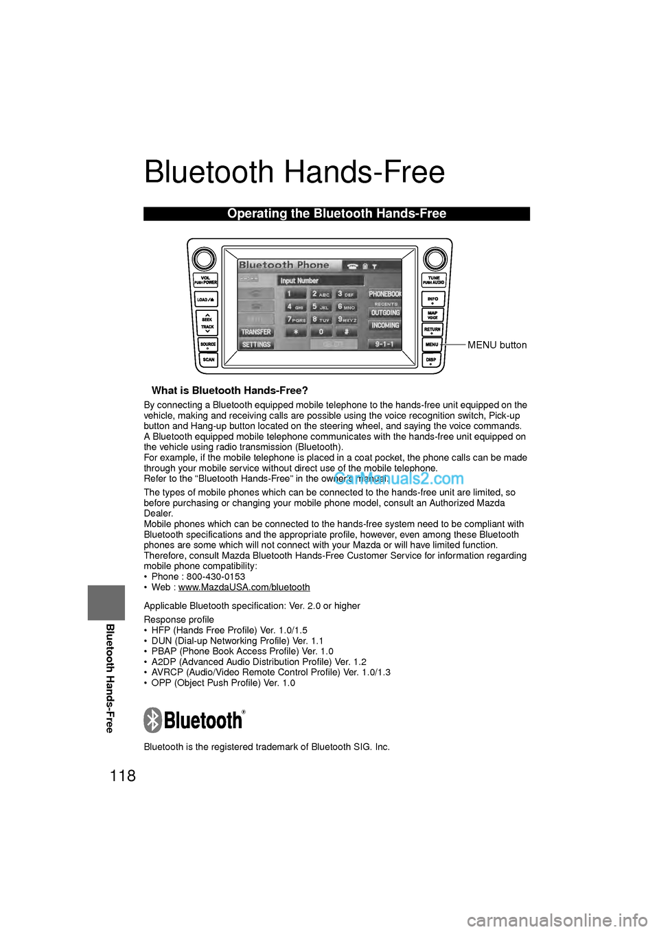 MAZDA MODEL CX-9 2010 Navigation Manual (in English) 118
Before
UseGetting
started
RoutingAddress
Book
Vo i c e Recognition
Navigation
Set Up
RDM-TMC
Bluetooth Hands-Free
Bluetooth Hands-Free
nWhat is Bluetooth Hands-Free?
By connecting a Bluetooth MAZDA MODEL CX-9 2010 Navigation Manual (in English) 118
Before
UseGetting
started
RoutingAddress
Book
Vo i c e Recognition
Navigation
Set Up
RDM-TMC
Bluetooth Hands-Free
Bluetooth Hands-Free
nWhat is Bluetooth Hands-Free?
By connecting a Bluetooth