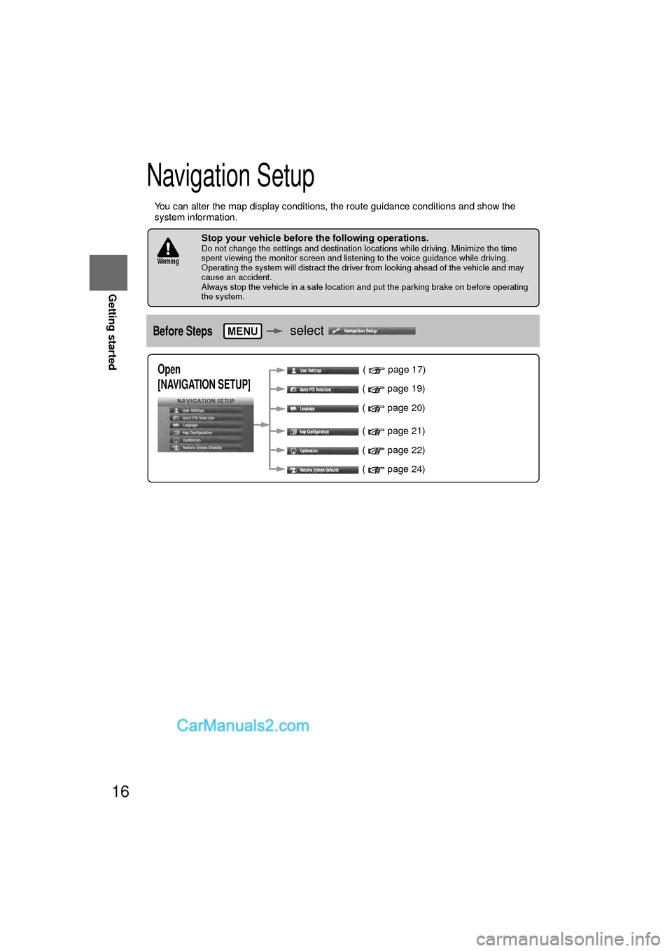 MAZDA MODEL CX-9 2010  Navigation Manual (in English) 16
RoutingAddress 
Book
Getting started
Navigation Setup
l
You can alter the map display conditions, the route guidance conditions and show the 
system information.
nStop your vehicle before the follo