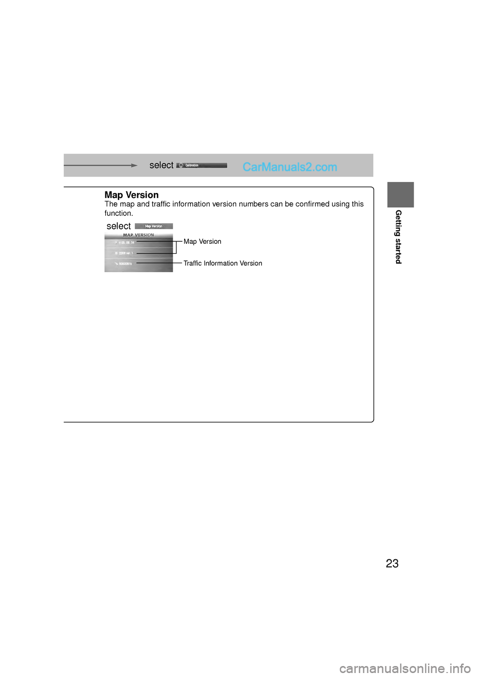 MAZDA MODEL CX-9 2010 Navigation Manual (in English) 23
Getting started
select
.
h you are
urrent
on is complete.
Map Version
The map and traffic information version numbers can be confirmed using this
function.
select
Map Version
Traffic Info MAZDA MODEL CX-9 2010 Navigation Manual (in English) 23
Getting started
select
.
h you are
urrent
on is complete.
Map Version
The map and traffic information version numbers can be confirmed using this
function.
select
Map Version
Traffic Info