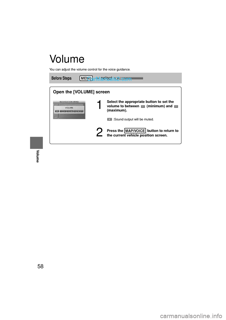 MAZDA MODEL CX-9 2010  Navigation Manual (in English) 58
Before 
UseGetting
started
RoutingAddress 
Book
Vo i c e  Recognition
Vo l u m e
Vo l u m e
You can adjust the volume control for the voice guidance.
Before Steps  select MENU
Open the [VOLUME] scr