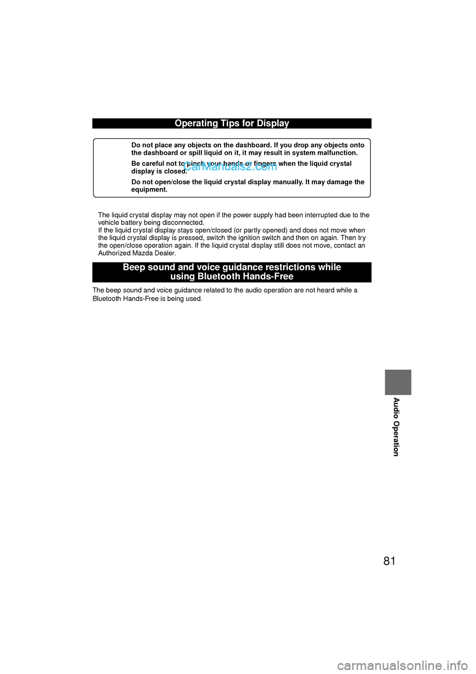 MAZDA MODEL CX-9 2010 Navigation Manual (in English) 81
Audio Operation
lThe liquid crystal display may not open if the power supply had been interrupted due to the
vehicle battery being disconnected.
l If the liquid crystal display stays open/closed ( MAZDA MODEL CX-9 2010 Navigation Manual (in English) 81
Audio Operation
lThe liquid crystal display may not open if the power supply had been interrupted due to the
vehicle battery being disconnected.
l If the liquid crystal display stays open/closed (