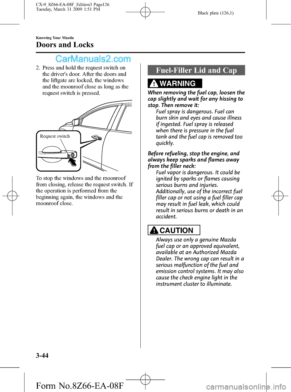 MAZDA MODEL CX-9 2009  Owners Manual (in English) Black plate (126,1)
2. Press and hold the request switch on
the drivers door. After the doors and
the liftgate are locked, the windows
and the moonroof close as long as the
request switch is pressed.