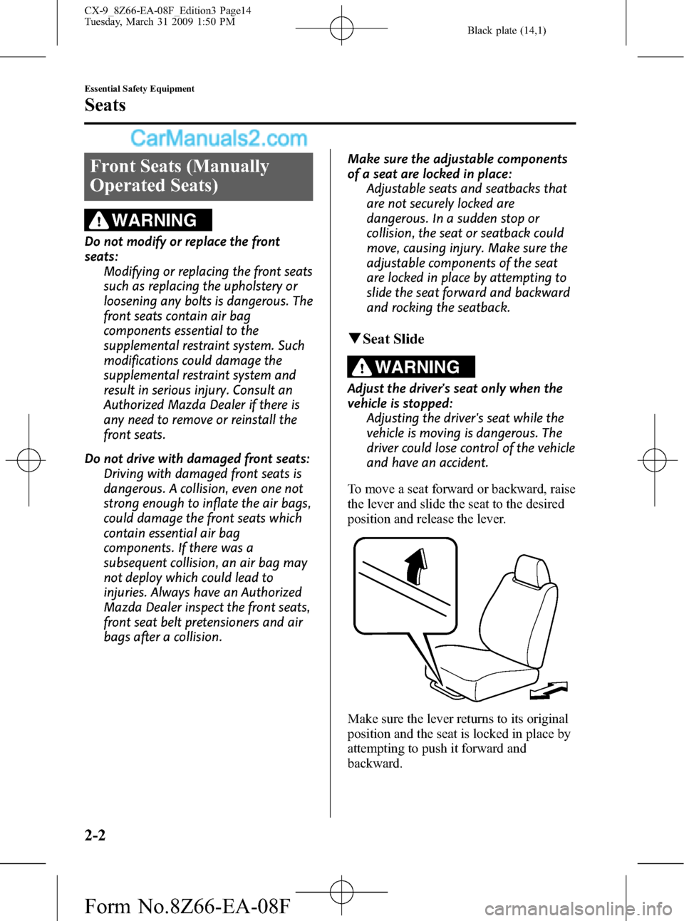 MAZDA MODEL CX-9 2009   (in English) User Guide Black plate (14,1)
Front Seats (Manually
Operated Seats)
WARNING
Do not modify or replace the front
seats:
Modifying or replacing the front seats
such as replacing the upholstery or
loosening any bolt