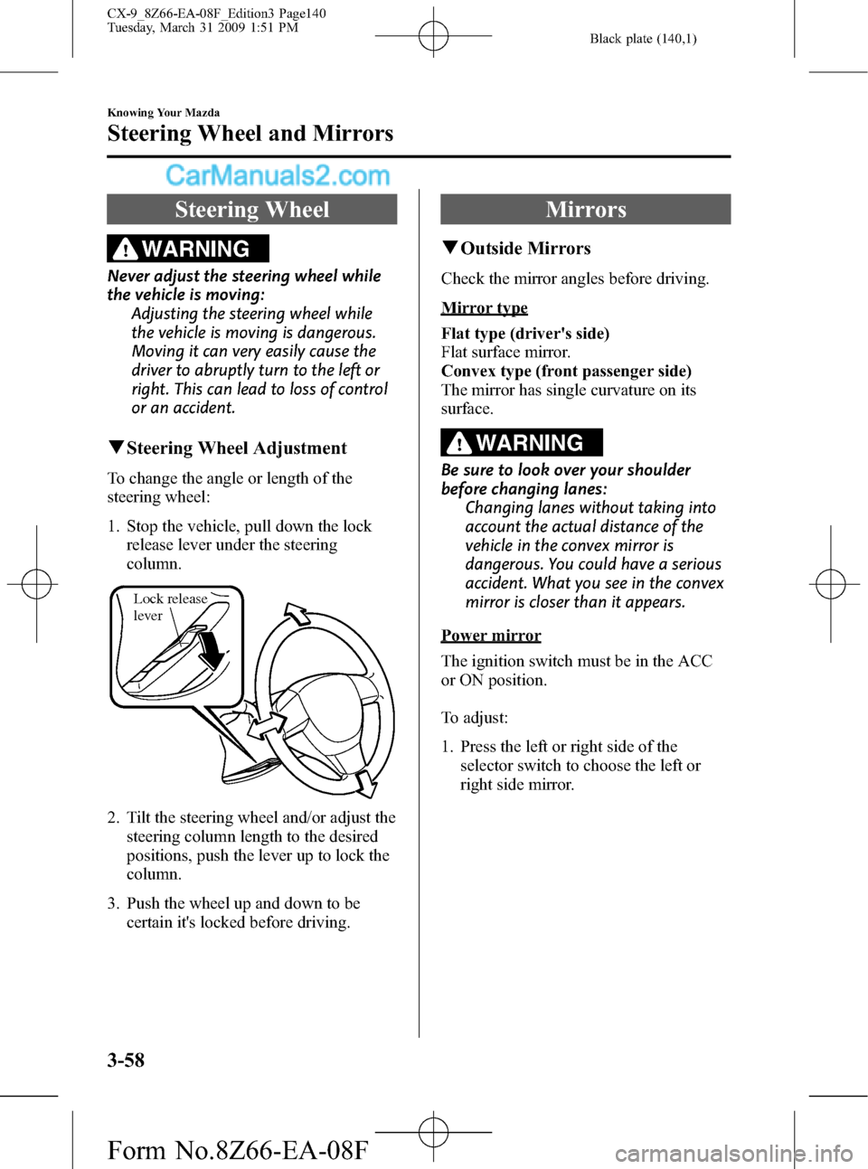 MAZDA MODEL CX-9 2009  Owners Manual (in English) Black plate (140,1)
Steering Wheel
WARNING
Never adjust the steering wheel while
the vehicle is moving:
Adjusting the steering wheel while
the vehicle is moving is dangerous.
Moving it can very easily