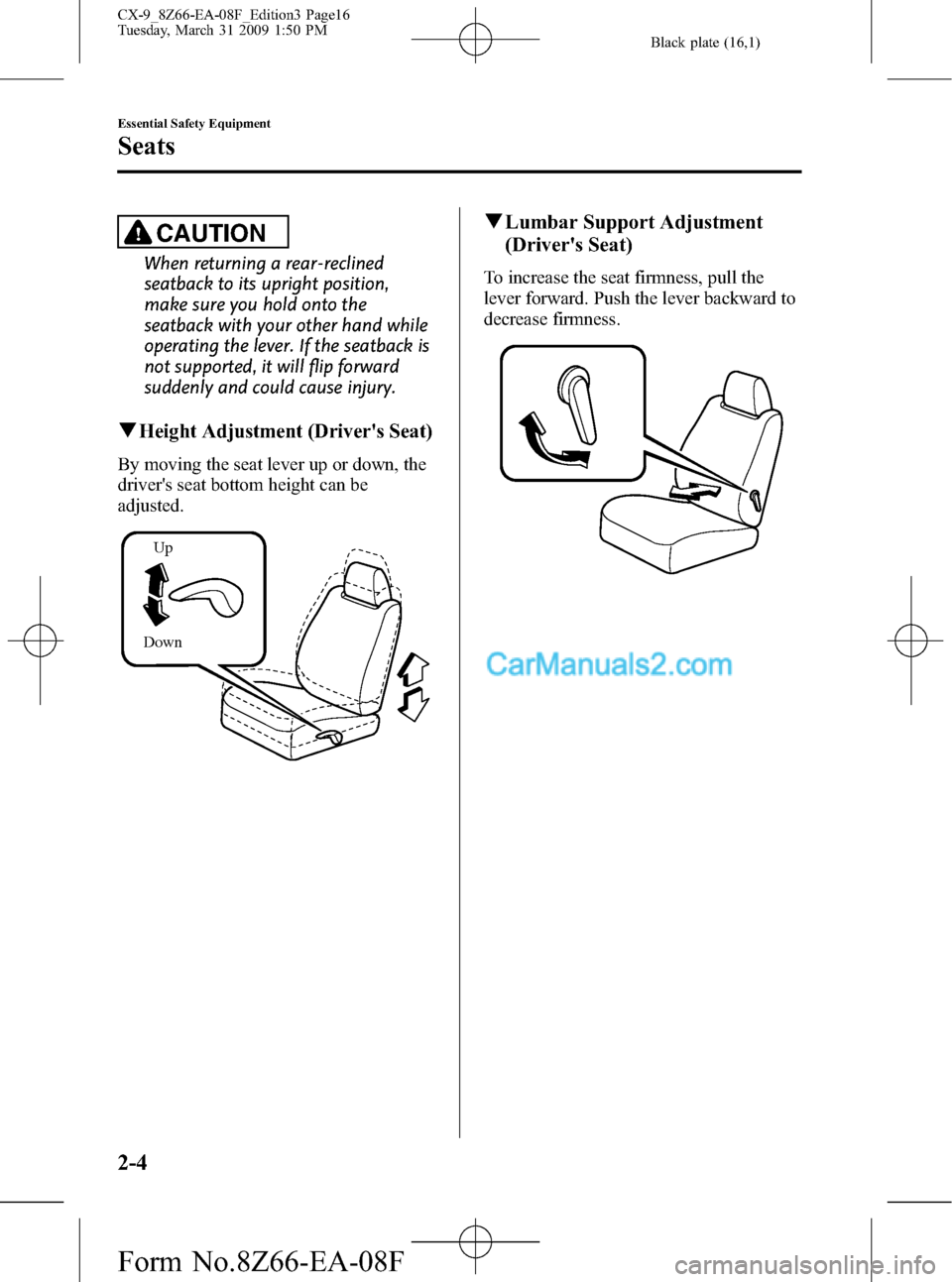 MAZDA MODEL CX-9 2009 Owners Manual (in English) Black plate (16,1)
CAUTION
When returning a rear-reclined
seatback to its upright position,
make sure you hold onto the
seatback with your other hand while
operating the lever. If the seatback is
not MAZDA MODEL CX-9 2009 Owners Manual (in English) Black plate (16,1)
CAUTION
When returning a rear-reclined
seatback to its upright position,
make sure you hold onto the
seatback with your other hand while
operating the lever. If the seatback is
not