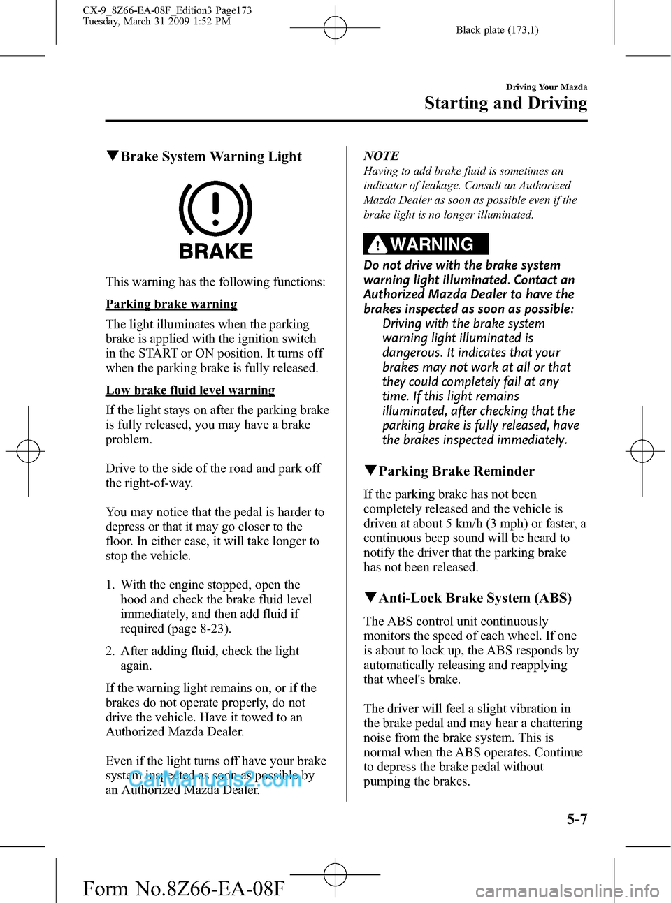 MAZDA MODEL CX-9 2009   (in English) User Guide Black plate (173,1)
qBrake System Warning Light
This warning has the following functions:
Parking brake warning
The light illuminates when the parking
brake is applied with the ignition switch
in the 