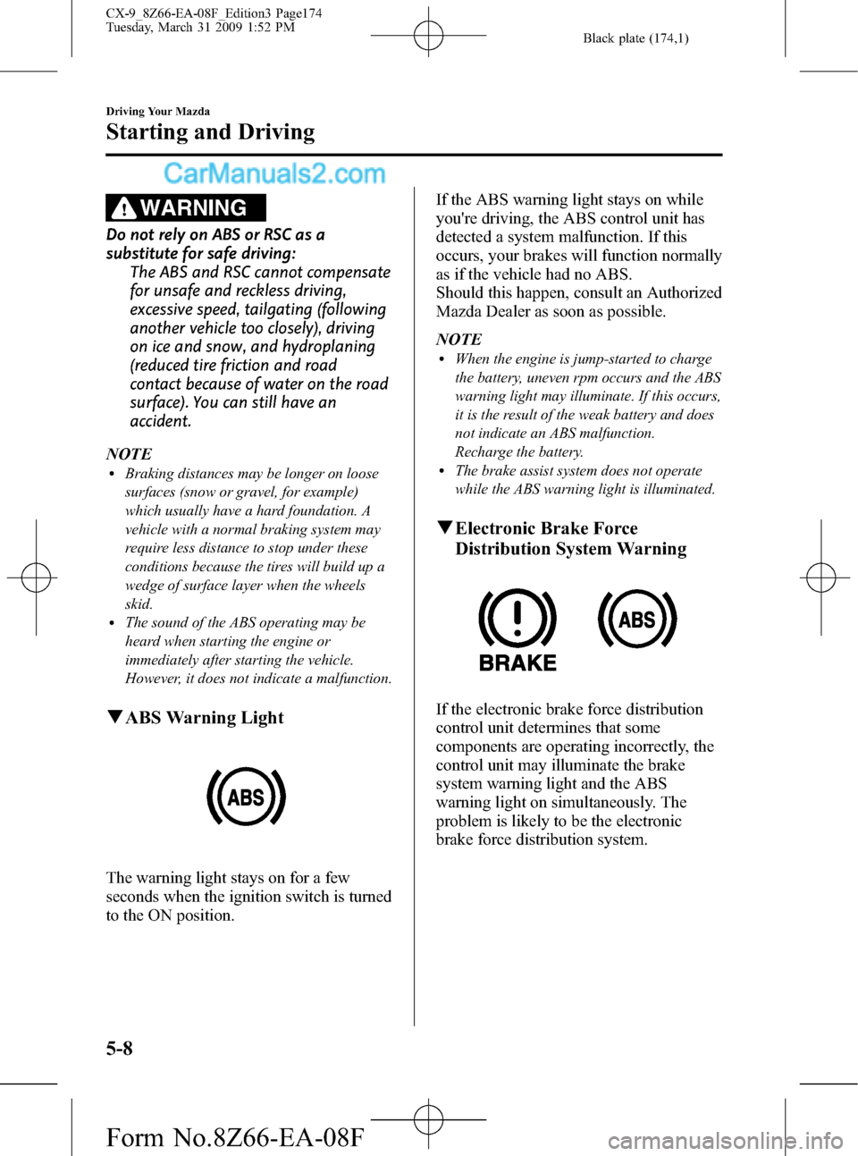 MAZDA MODEL CX-9 2009  Owners Manual (in English) Black plate (174,1)
WARNING
Do not rely on ABS or RSC as a
substitute for safe driving:
The ABS and RSC cannot compensate
for unsafe and reckless driving,
excessive speed, tailgating (following
anothe