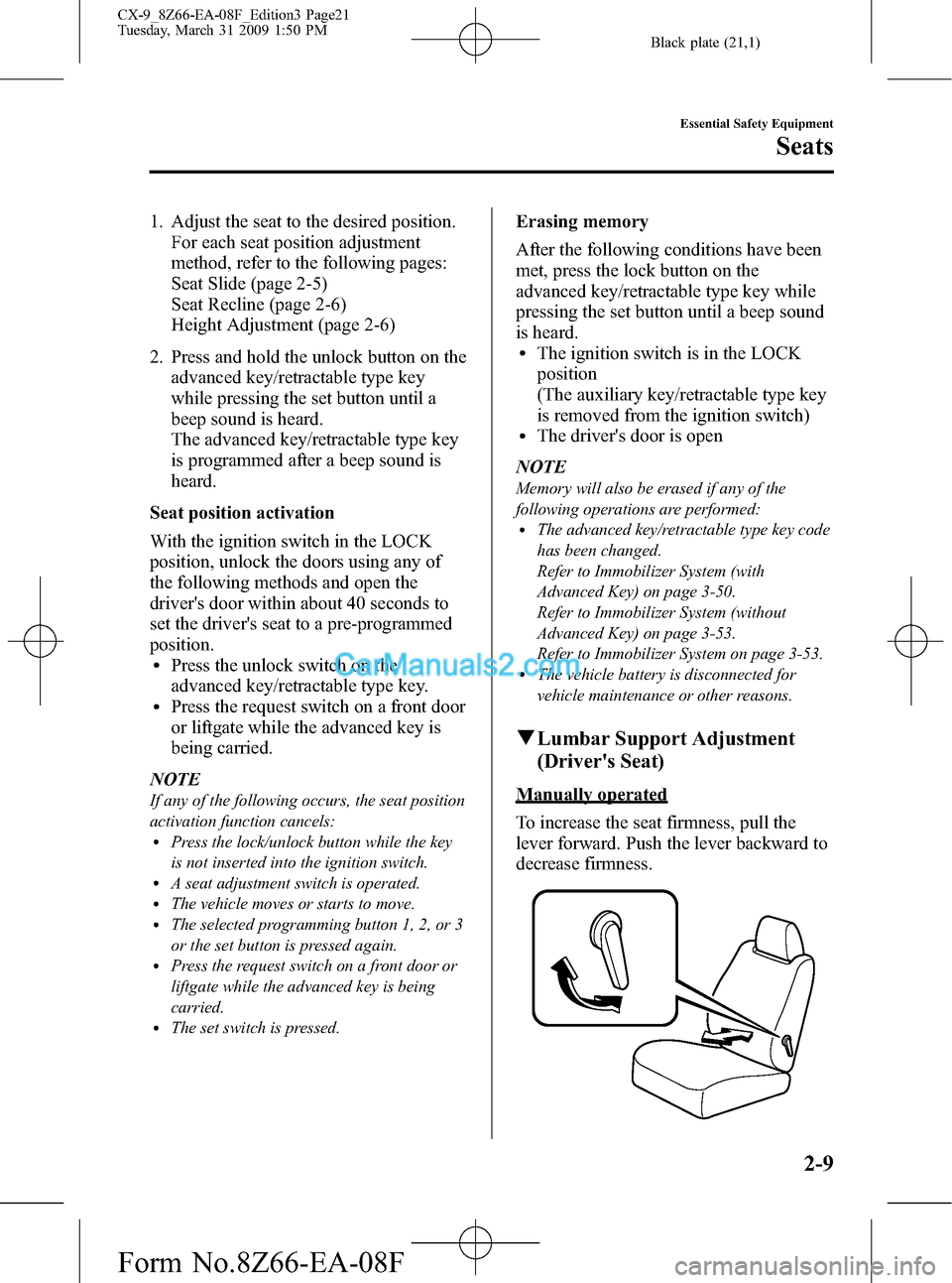 MAZDA MODEL CX-9 2009   (in English) Owners Manual Black plate (21,1)
1. Adjust the seat to the desired position.
For each seat position adjustment
method, refer to the following pages:
Seat Slide (page 2-5)
Seat Recline (page 2-6)
Height Adjustment (