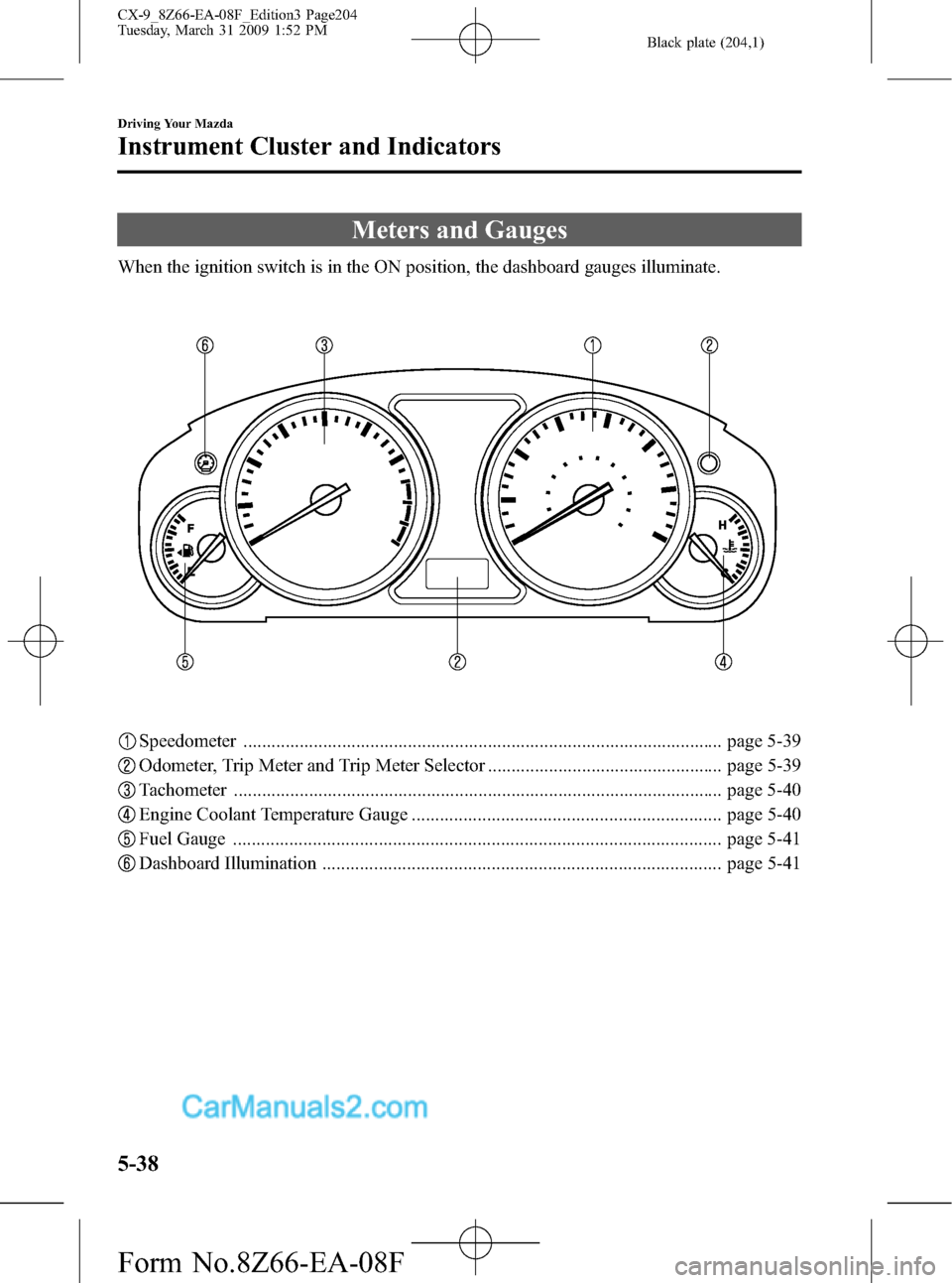 MAZDA MODEL CX-9 2009  Owners Manual (in English) Black plate (204,1)
Meters and Gauges
When the ignition switch is in the ON position, the dashboard gauges illuminate.
Speedometer .....................................................................