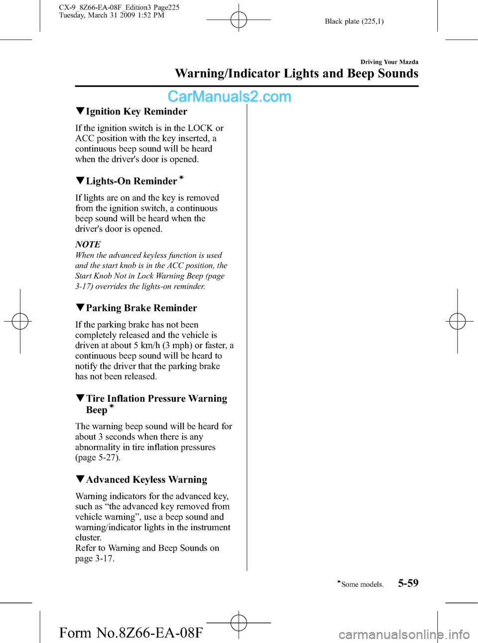 MAZDA MODEL CX-9 2009 Owners Manual (in English) Black plate (225,1)
qIgnition Key Reminder
If the ignition switch is in the LOCK or
ACC position with the key inserted, a
continuous beep sound will be heard
when the drivers door is opened.
qLights- MAZDA MODEL CX-9 2009 Owners Manual (in English) Black plate (225,1)
qIgnition Key Reminder
If the ignition switch is in the LOCK or
ACC position with the key inserted, a
continuous beep sound will be heard
when the drivers door is opened.
qLights-