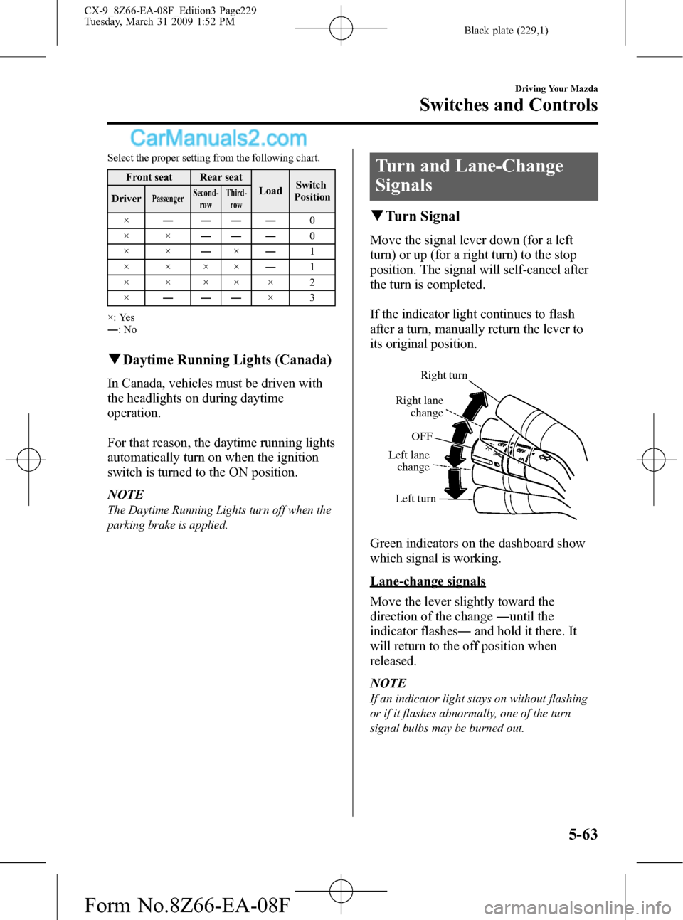 MAZDA MODEL CX-9 2009  Owners Manual (in English) Black plate (229,1)
Select the proper setting from the following chart.
Front seat Rear seat
LoadSwitch
Position
Driver
PassengerSecond-
rowThird-
row
×――――0
××―― ―0
××―×―1
×�