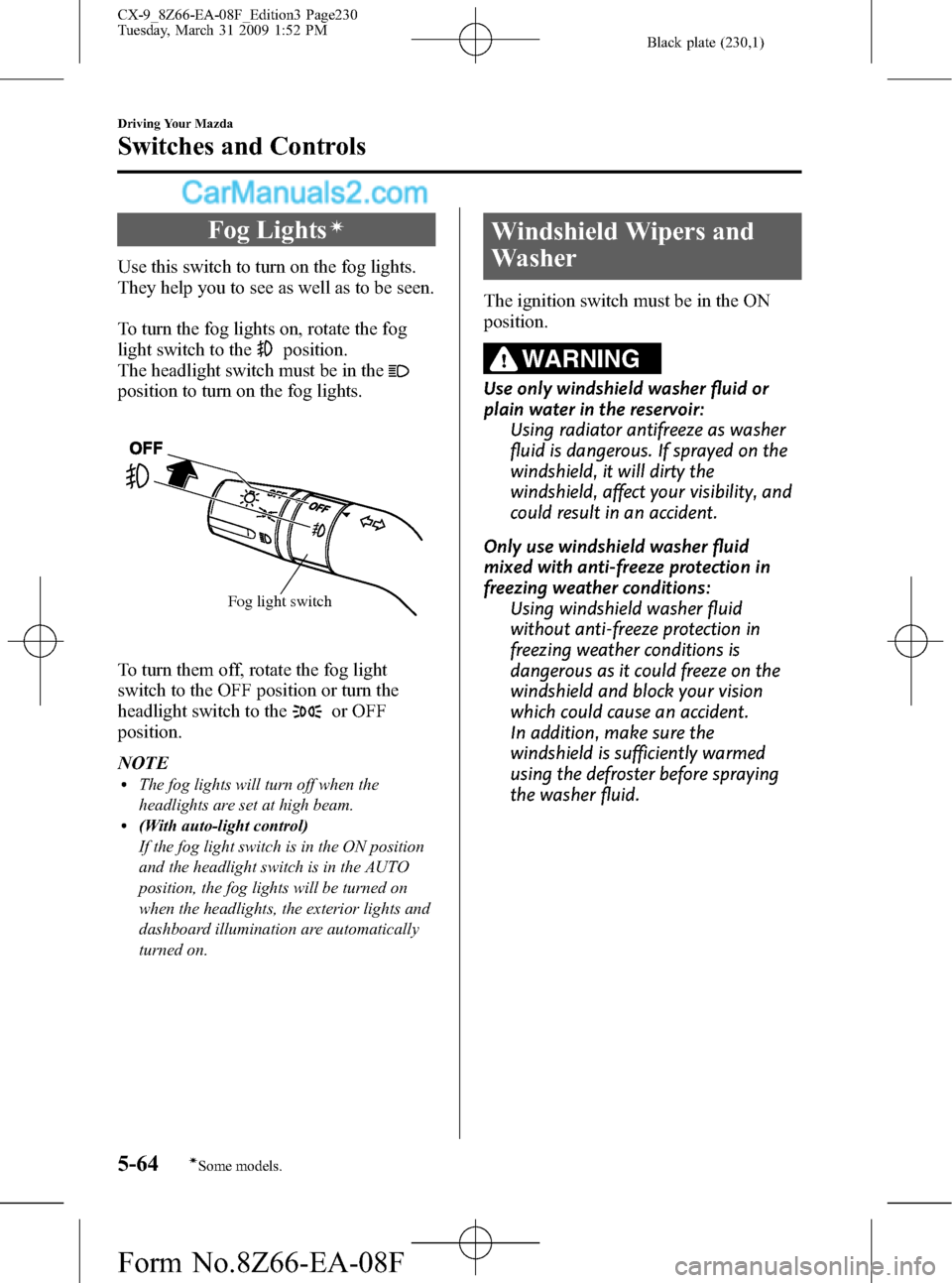 MAZDA MODEL CX-9 2009  Owners Manual (in English) Black plate (230,1)
Fog Lightsí
Use this switch to turn on the fog lights.
They help you to see as well as to be seen.
To turn the fog lights on, rotate the fog
light switch to the
position.
The head