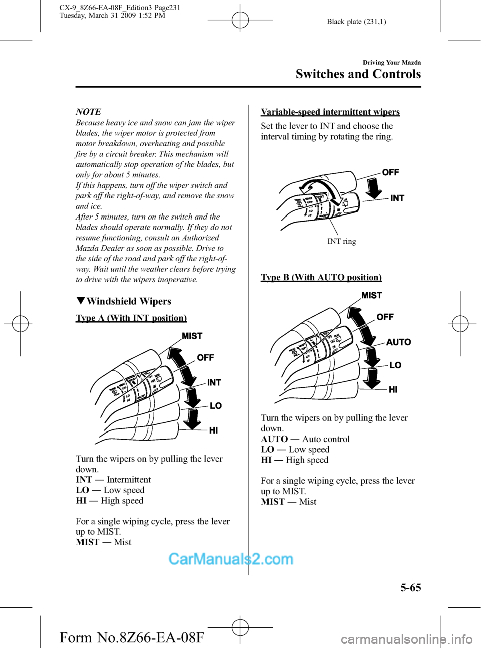 MAZDA MODEL CX-9 2009  Owners Manual (in English) Black plate (231,1)
NOTE
Because heavy ice and snow can jam the wiper
blades, the wiper motor is protected from
motor breakdown, overheating and possible
fire by a circuit breaker. This mechanism will