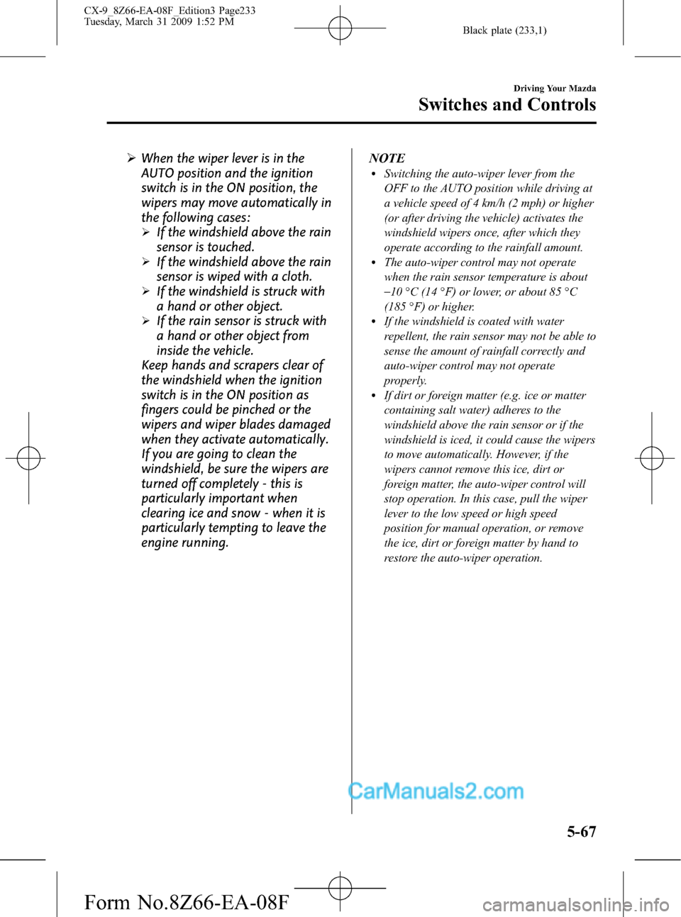 MAZDA MODEL CX-9 2009  Owners Manual (in English) Black plate (233,1)
ØWhen the wiper lever is in the
AUTO position and the ignition
switch is in the ON position, the
wipers may move automatically in
the following cases:
ØIf the windshield above th