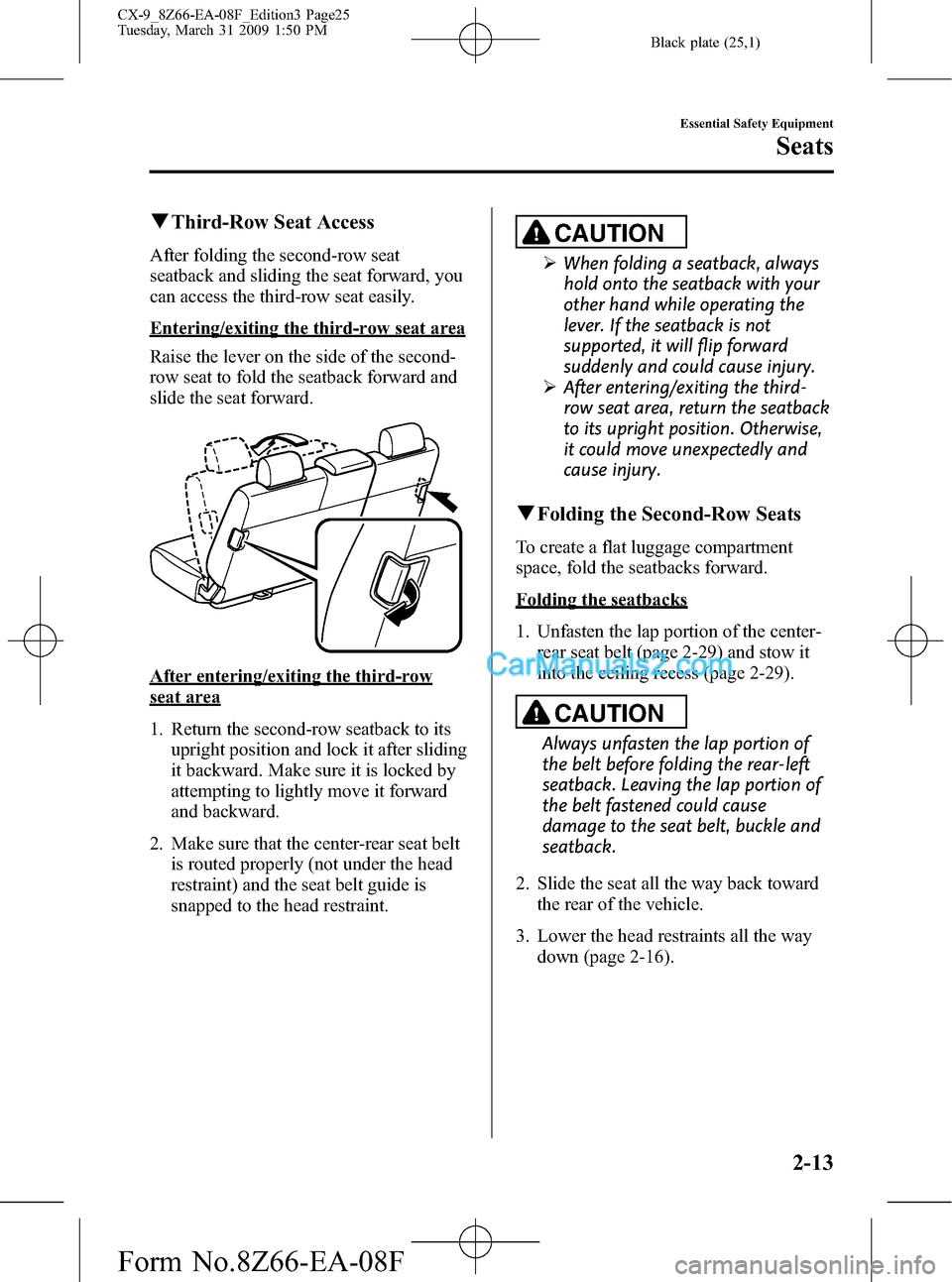 MAZDA MODEL CX-9 2009   (in English) Owners Manual Black plate (25,1)
qThird-Row Seat Access
After folding the second-row seat
seatback and sliding the seat forward, you
can access the third-row seat easily.
Entering/exiting the third-row seat area
Ra