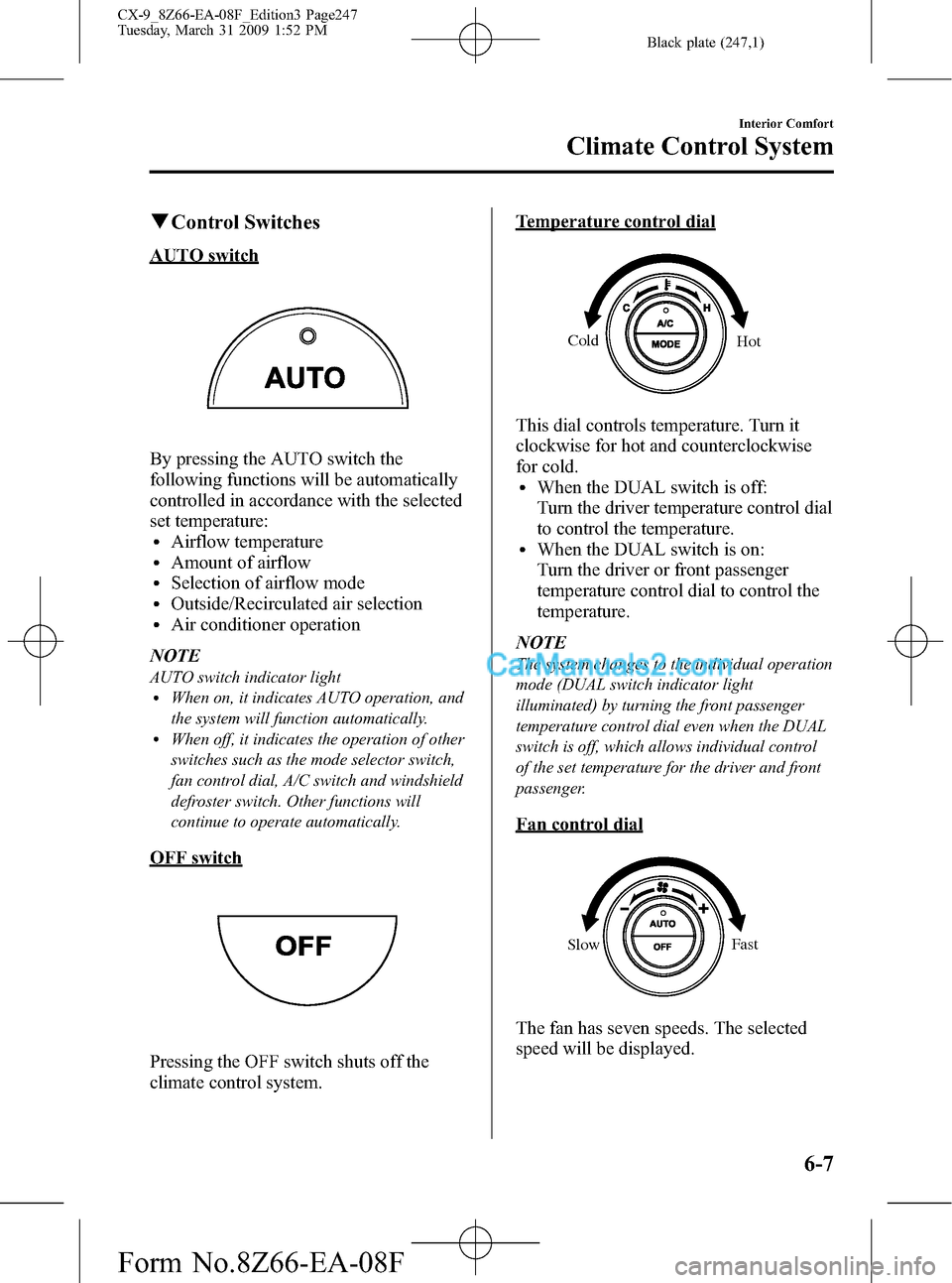 MAZDA MODEL CX-9 2009  Owners Manual (in English) Black plate (247,1)
qControl Switches
AUTO switch
By pressing the AUTO switch the
following functions will be automatically
controlled in accordance with the selected
set temperature:
lAirflow tempera