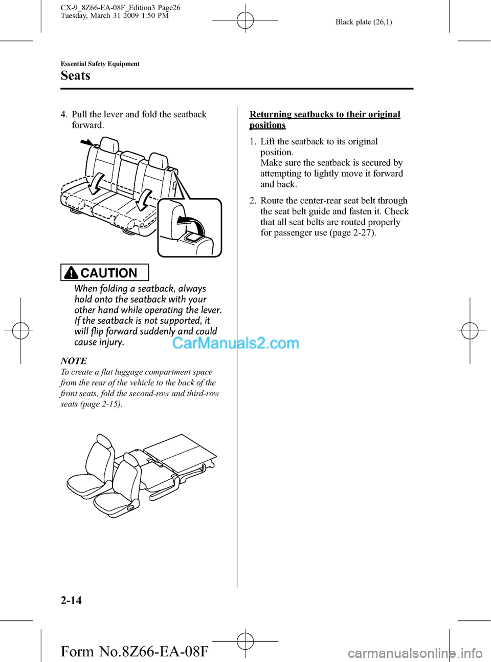 MAZDA MODEL CX-9 2009   (in English) Owners Manual Black plate (26,1)
4. Pull the lever and fold the seatback
forward.
CAUTION
When folding a seatback, always
hold onto the seatback with your
other hand while operating the lever.
If the seatback is no