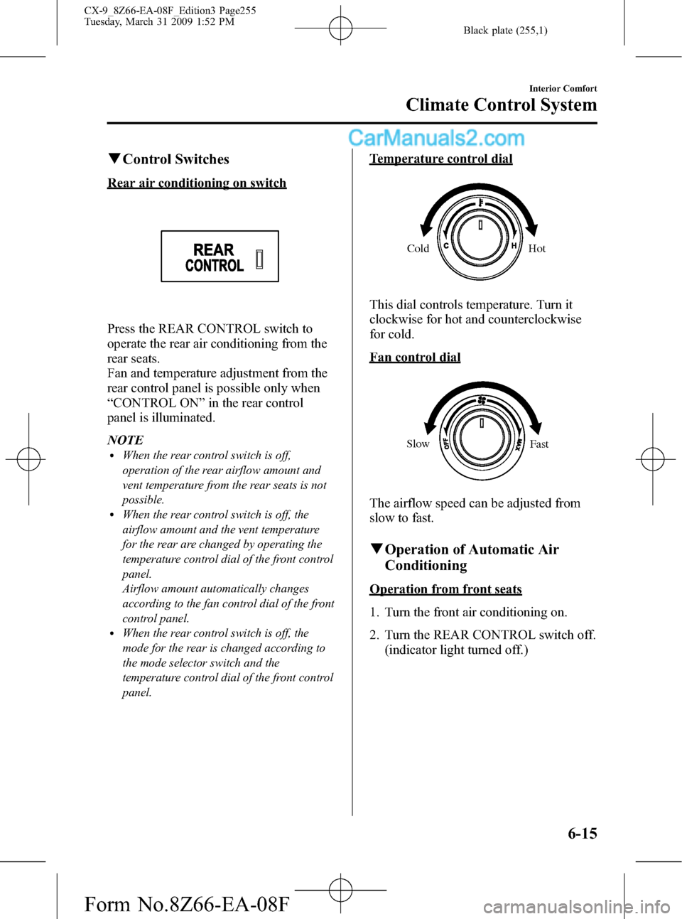 MAZDA MODEL CX-9 2009  Owners Manual (in English) Black plate (255,1)
qControl Switches
Rear air conditioning on switch
Press the REAR CONTROL switch to
operate the rear air conditioning from the
rear seats.
Fan and temperature adjustment from the
re