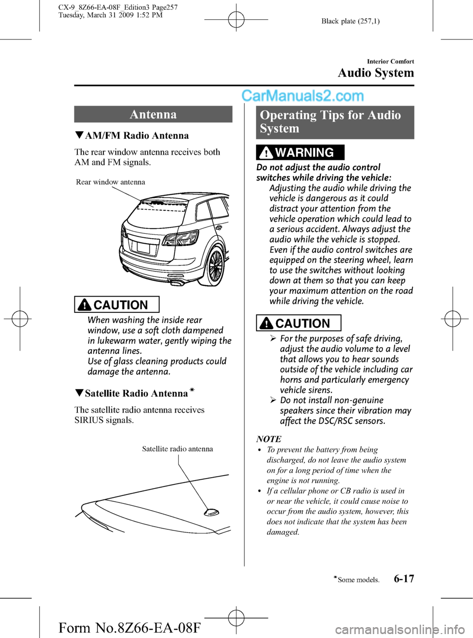 MAZDA MODEL CX-9 2009  Owners Manual (in English) Black plate (257,1)
Antenna
qAM/FM Radio Antenna
The rear window antenna receives both
AM and FM signals.
Rear window antenna
CAUTION
When washing the inside rear
window, use a soft cloth dampened
in 