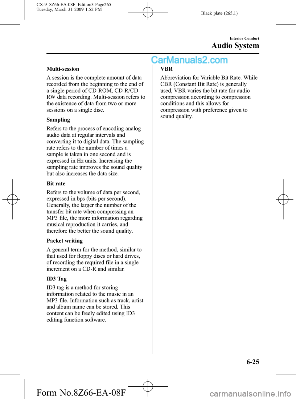 MAZDA MODEL CX-9 2009 Owners Manual (in English) Black plate (265,1)
Multi-session
A session is the complete amount of data
recorded from the beginning to the end of
a single period of CD-ROM, CD-R/CD-
RW data recording. Multi-session refers to
the MAZDA MODEL CX-9 2009 Owners Manual (in English) Black plate (265,1)
Multi-session
A session is the complete amount of data
recorded from the beginning to the end of
a single period of CD-ROM, CD-R/CD-
RW data recording. Multi-session refers to
the