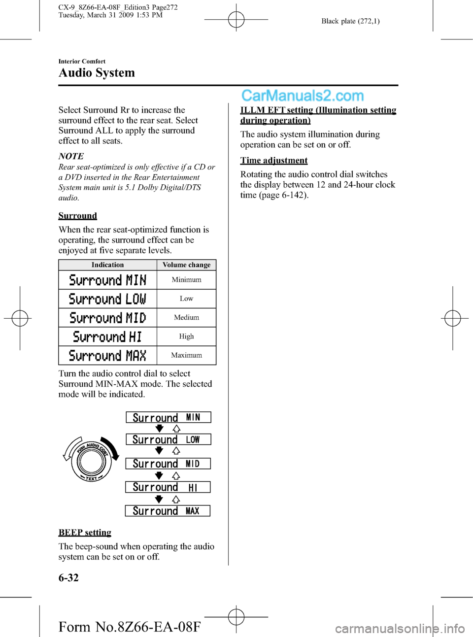 MAZDA MODEL CX-9 2009  Owners Manual (in English) Black plate (272,1)
Select Surround Rr to increase the
surround effect to the rear seat. Select
Surround ALL to apply the surround
effect to all seats.
NOTE
Rear seat-optimized is only effective if a 