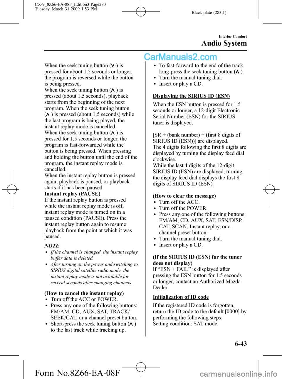 MAZDA MODEL CX-9 2009  Owners Manual (in English) Black plate (283,1)
When the seek tuning button ()is
pressed for about 1.5 seconds or longer,
the program is reversed while the button
is being pressed.
When the seek tuning button (
)is
pressed (abou