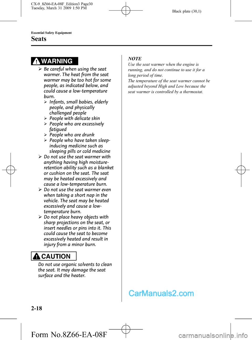 MAZDA MODEL CX-9 2009   (in English) Owners Manual Black plate (30,1)
WARNING
ØBe careful when using the seat
warmer. The heat from the seat
warmer may be too hot for some
people, as indicated below, and
could cause a low-temperature
burn.
ØInfants,