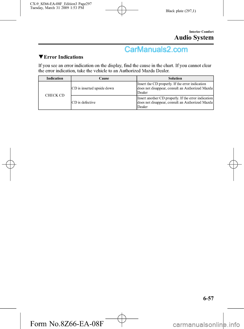 MAZDA MODEL CX-9 2009 (in English) Owners Guide Black plate (297,1)
qError Indications
If you see an error indication on the display, find the cause in the chart. If you cannot clear
the error indication, take the vehicle to an Authorized Mazda Dea MAZDA MODEL CX-9 2009 (in English) Owners Guide Black plate (297,1)
qError Indications
If you see an error indication on the display, find the cause in the chart. If you cannot clear
the error indication, take the vehicle to an Authorized Mazda Dea