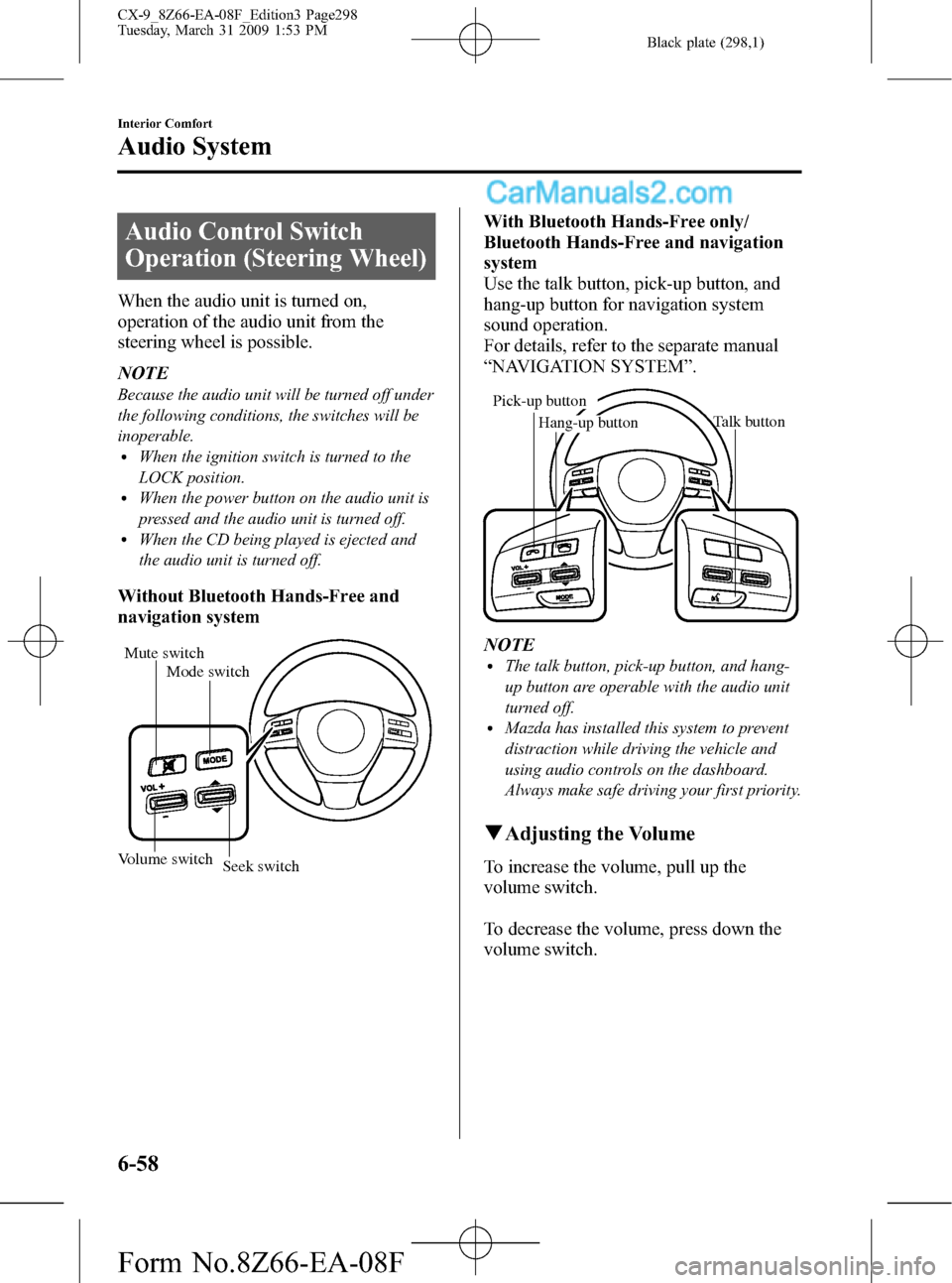 MAZDA MODEL CX-9 2009  Owners Manual (in English) Black plate (298,1)
Audio Control Switch
Operation (Steering Wheel)
When the audio unit is turned on,
operation of the audio unit from the
steering wheel is possible.
NOTE
Because the audio unit will 