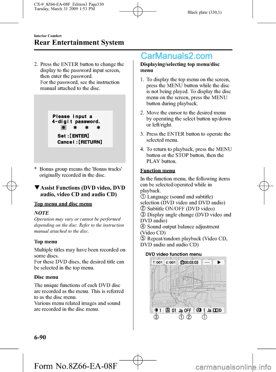 MAZDA MODEL CX-9 2009 Owners Manual (in English) Black plate (330,1)
2. Press the ENTER button to change the
display to the password input screen,
then enter the password.
For the password, see the instruction
manual attached to the disc.
* Bonus gr MAZDA MODEL CX-9 2009 Owners Manual (in English) Black plate (330,1)
2. Press the ENTER button to change the
display to the password input screen,
then enter the password.
For the password, see the instruction
manual attached to the disc.
* Bonus gr