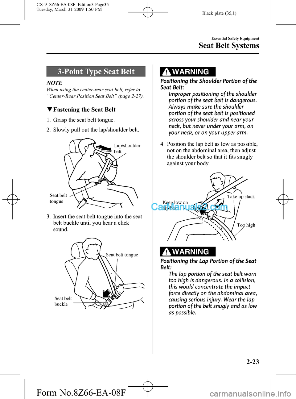 MAZDA MODEL CX-9 2009   (in English) Owners Guide Black plate (35,1)
3-Point Type Seat Belt
NOTE
When using the center-rear seat belt, refer to
“Center-Rear Position Seat Belt”(page 2-27).
qFastening the Seat Belt
1. Grasp the seat belt tongue.
2
