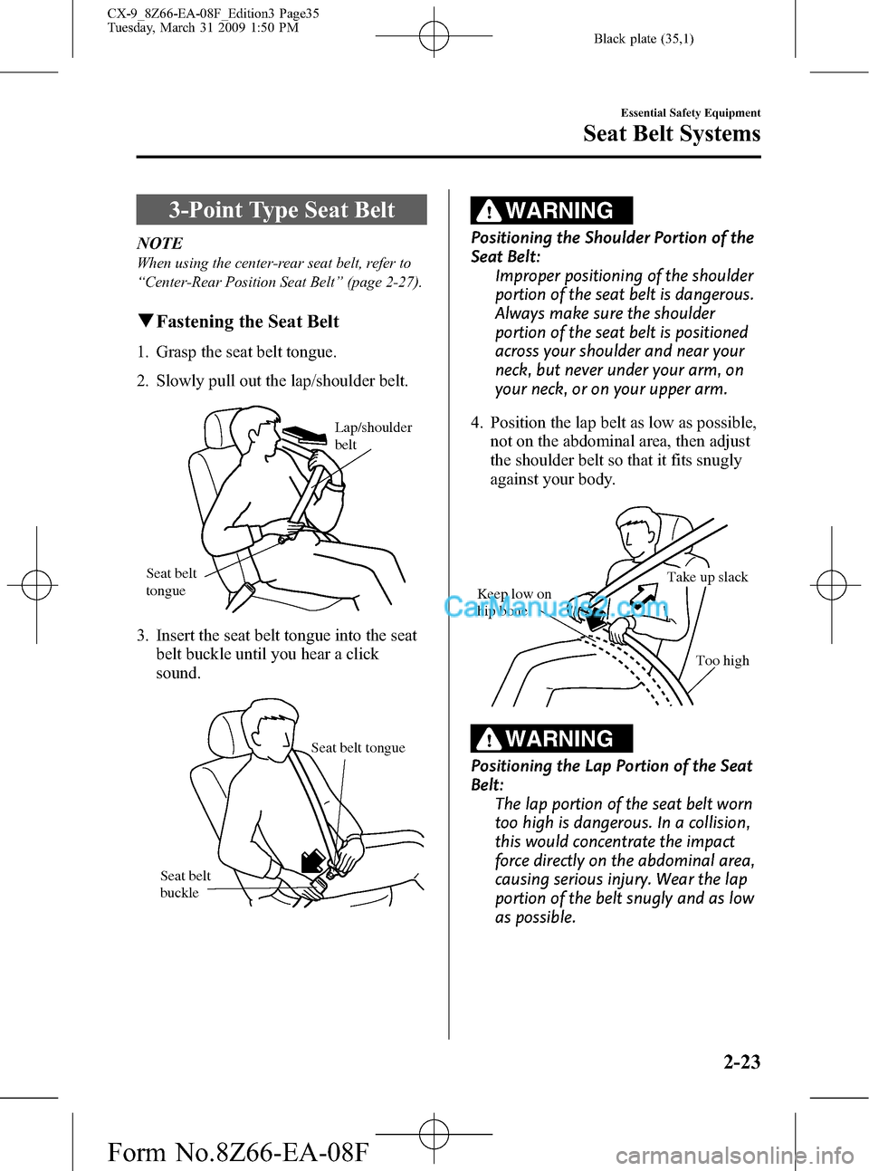 MAZDA MODEL CX-9 2009 (in English) Owners Guide Black plate (35,1)
3-Point Type Seat Belt
NOTE
When using the center-rear seat belt, refer to
“Center-Rear Position Seat Belt”(page 2-27).
qFastening the Seat Belt
1. Grasp the seat belt tongue.
2 MAZDA MODEL CX-9 2009 (in English) Owners Guide Black plate (35,1)
3-Point Type Seat Belt
NOTE
When using the center-rear seat belt, refer to
“Center-Rear Position Seat Belt”(page 2-27).
qFastening the Seat Belt
1. Grasp the seat belt tongue.
2