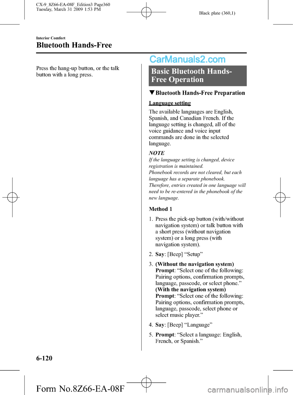 MAZDA MODEL CX-9 2009  Owners Manual (in English) Black plate (360,1)
Press the hang-up button, or the talk
button with a long press.Basic Bluetooth Hands-
Free Operation
qBluetooth Hands-Free Preparation
Language setting
The available languages are 