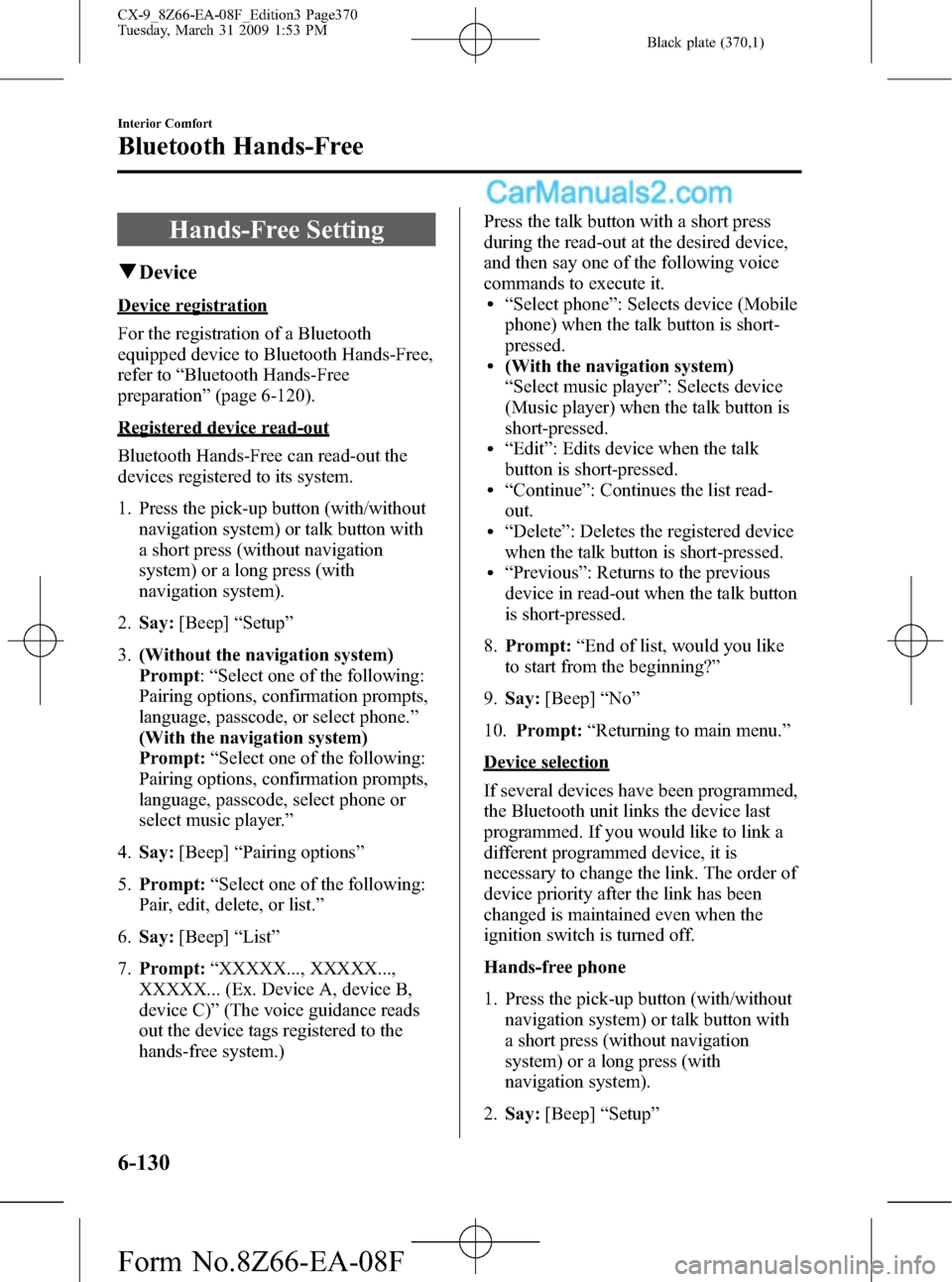 MAZDA MODEL CX-9 2009 (in English) Owners Manual Black plate (370,1)
Hands-Free Setting
qDevice
Device registration
For the registration of a Bluetooth
equipped device to Bluetooth Hands-Free,
refer to“Bluetooth Hands-Free
preparation”(page 6-12 MAZDA MODEL CX-9 2009 (in English) Owners Manual Black plate (370,1)
Hands-Free Setting
qDevice
Device registration
For the registration of a Bluetooth
equipped device to Bluetooth Hands-Free,
refer to“Bluetooth Hands-Free
preparation”(page 6-12