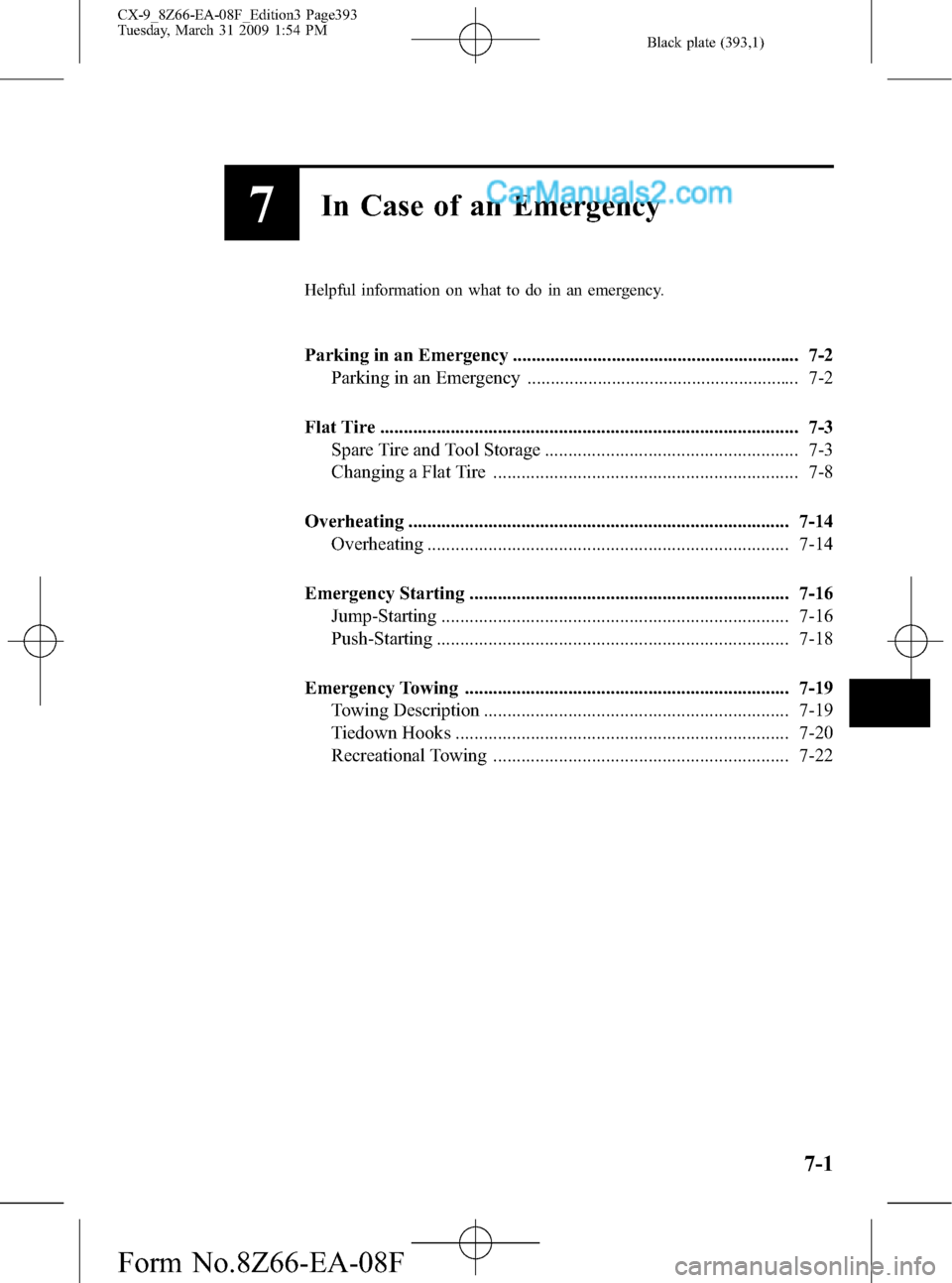 MAZDA MODEL CX-9 2009  Owners Manual (in English) Black plate (393,1)
7In Case of an Emergency
Helpful information on what to do in an emergency.
Parking in an Emergency ............................................................. 7-2
Parking in an 