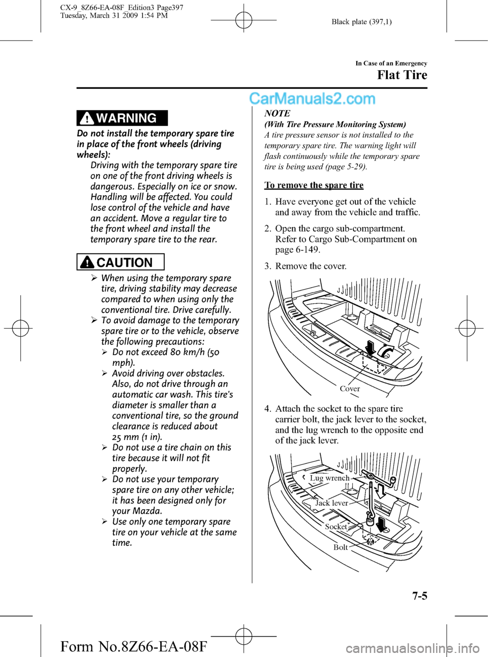 MAZDA MODEL CX-9 2009  Owners Manual (in English) Black plate (397,1)
WARNING
Do not install the temporary spare tire
in place of the front wheels (driving
wheels):
Driving with the temporary spare tire
on one of the front driving wheels is
dangerous