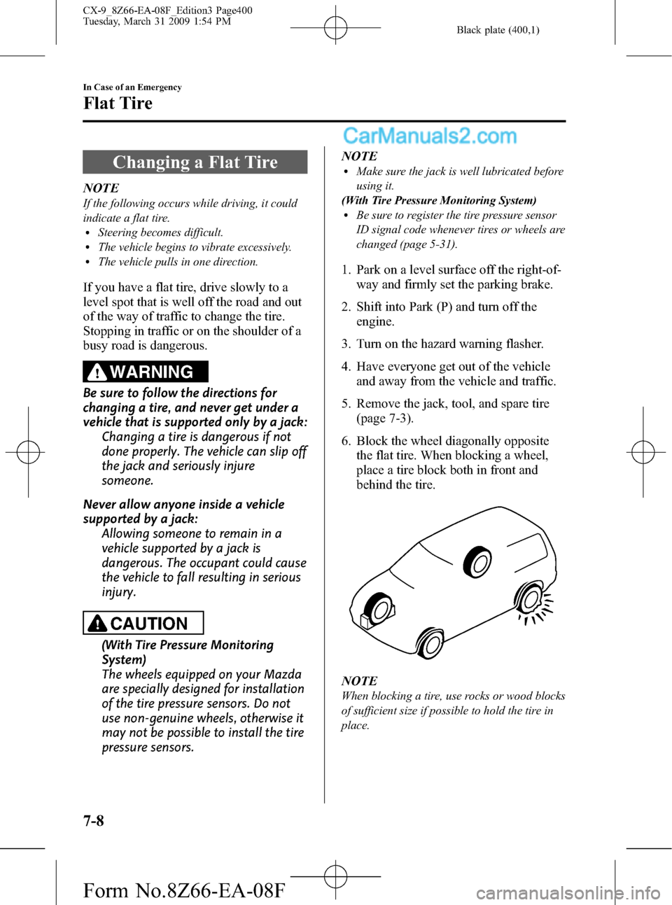 MAZDA MODEL CX-9 2009  Owners Manual (in English) Black plate (400,1)
Changing a Flat Tire
NOTE
If the following occurs while driving, it could
indicate a flat tire.
lSteering becomes difficult.lThe vehicle begins to vibrate excessively.lThe vehicle 