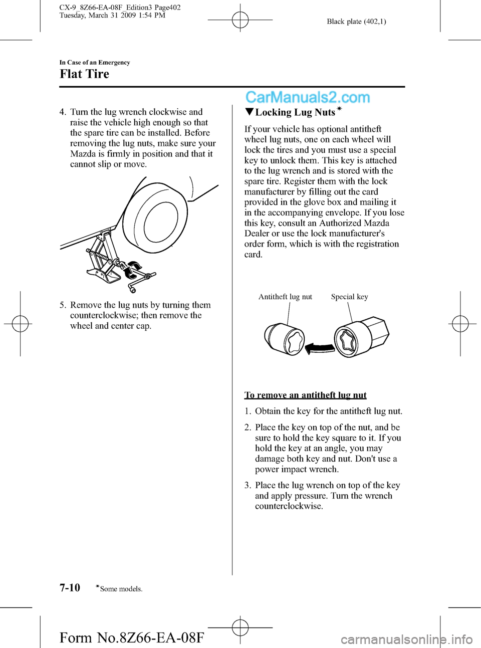 MAZDA MODEL CX-9 2009  Owners Manual (in English) Black plate (402,1)
4. Turn the lug wrench clockwise and
raise the vehicle high enough so that
the spare tire can be installed. Before
removing the lug nuts, make sure your
Mazda is firmly in position
