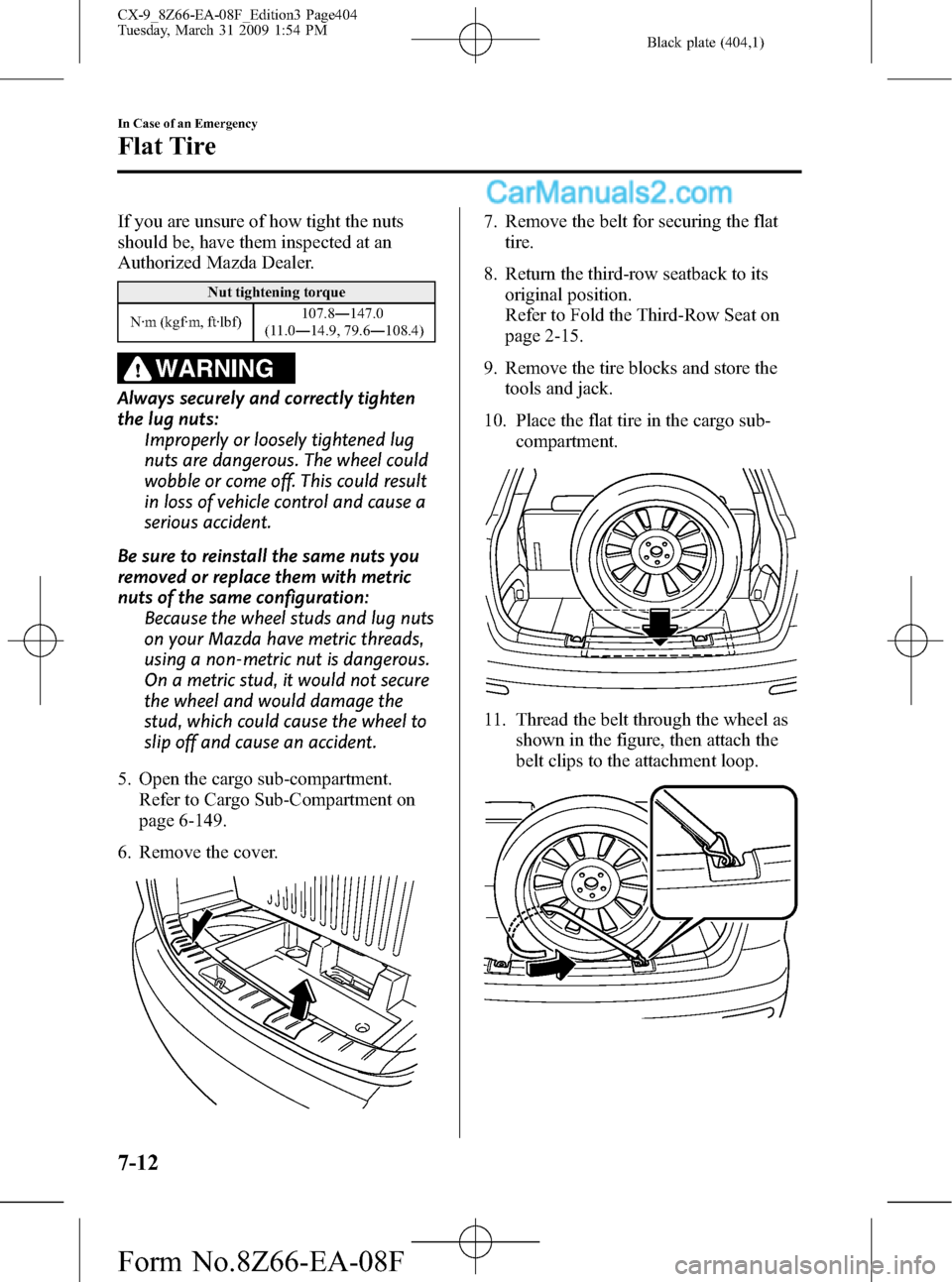 MAZDA MODEL CX-9 2009  Owners Manual (in English) Black plate (404,1)
If you are unsure of how tight the nuts
should be, have them inspected at an
Authorized Mazda Dealer.
Nut tightening torque
N·m (kgf·m, ft·lbf)107.8―147.0
(11.0―14.9, 79.6�