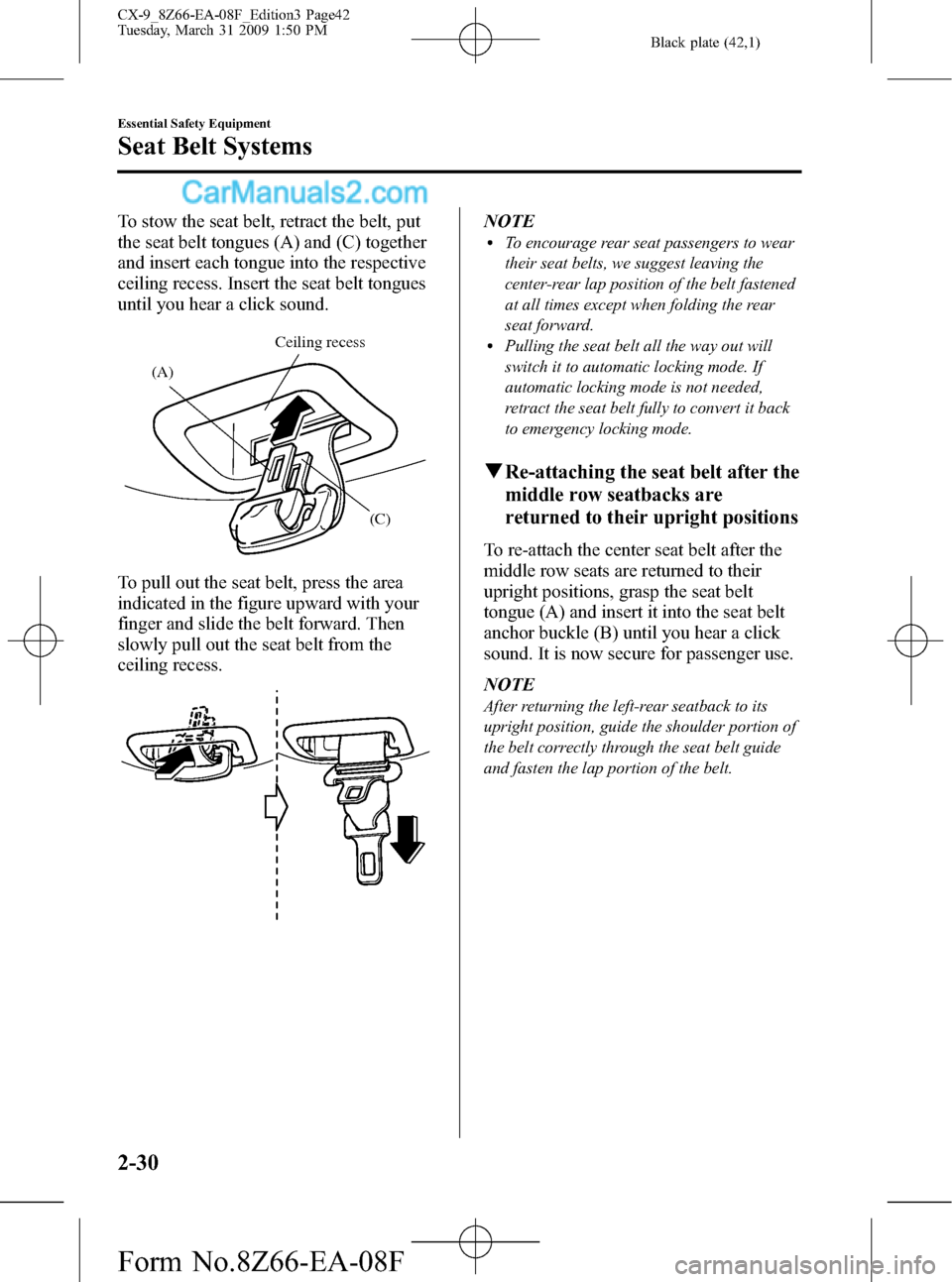 MAZDA MODEL CX-9 2009  Owners Manual (in English) Black plate (42,1)
To stow the seat belt, retract the belt, put
the seat belt tongues (A) and (C) together
and insert each tongue into the respective
ceiling recess. Insert the seat belt tongues
until