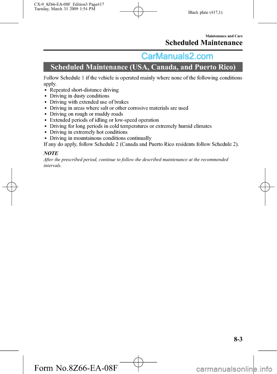 MAZDA MODEL CX-9 2009 Owners Manual (in English) Black plate (417,1)
Scheduled Maintenance (USA, Canada, and Puerto Rico)
Follow Schedule 1 if the vehicle is operated mainly where none of the following conditions
apply.
lRepeated short-distance driv MAZDA MODEL CX-9 2009 Owners Manual (in English) Black plate (417,1)
Scheduled Maintenance (USA, Canada, and Puerto Rico)
Follow Schedule 1 if the vehicle is operated mainly where none of the following conditions
apply.
lRepeated short-distance driv